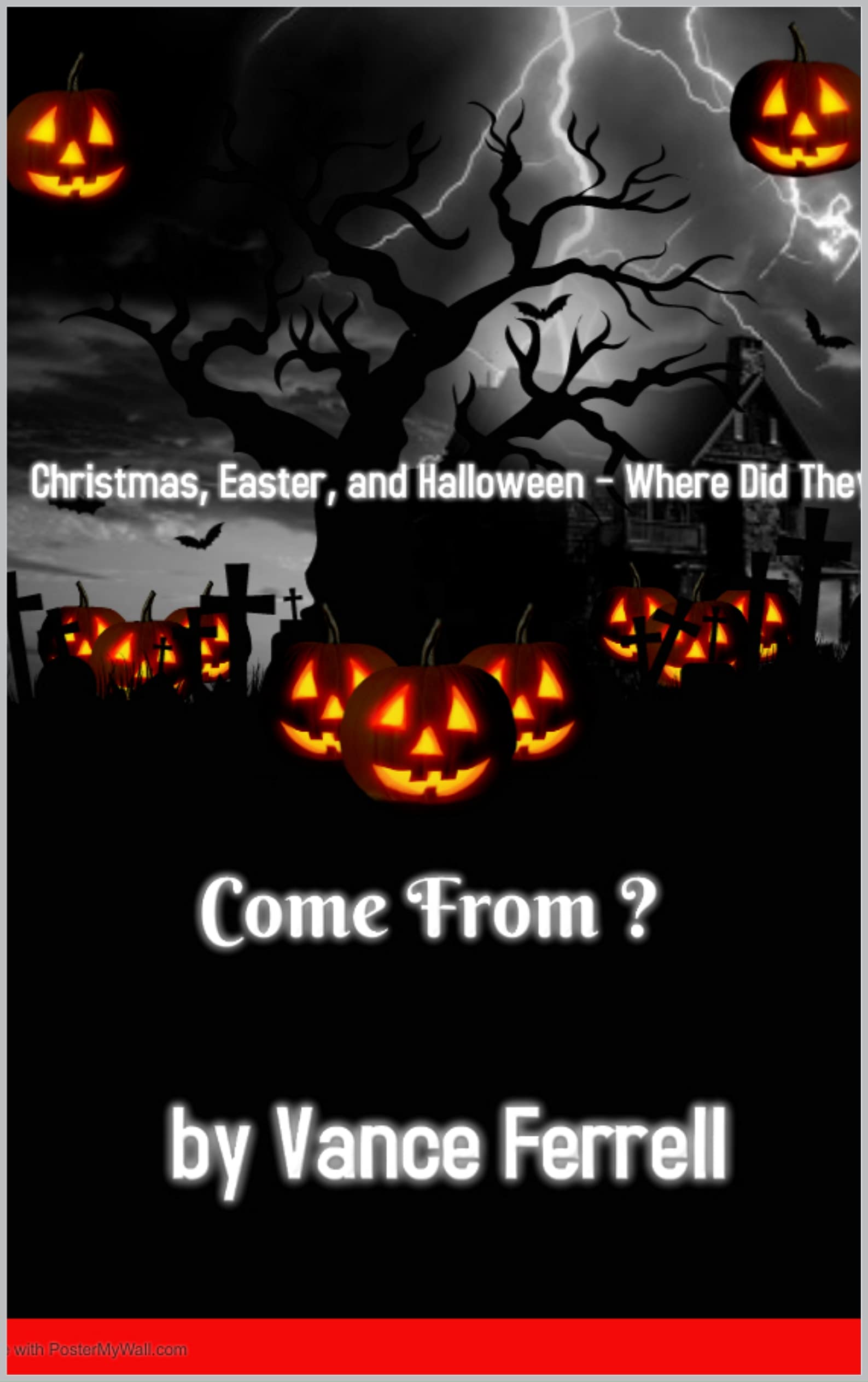 Christmas, Easter, and Halloween Where Did They Come From ? by Wance