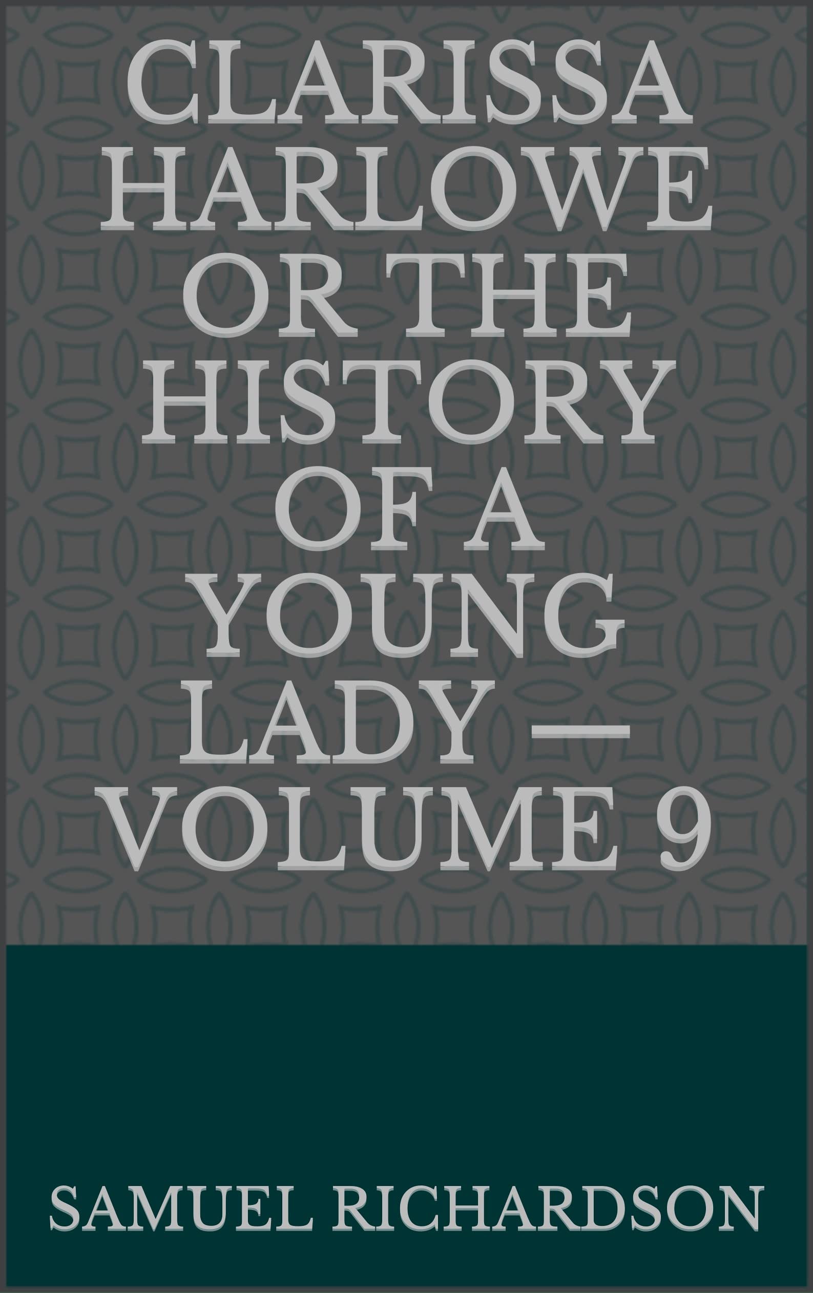 Clarissa Harlowe or the history of a young lady — by Samuel Richardson
