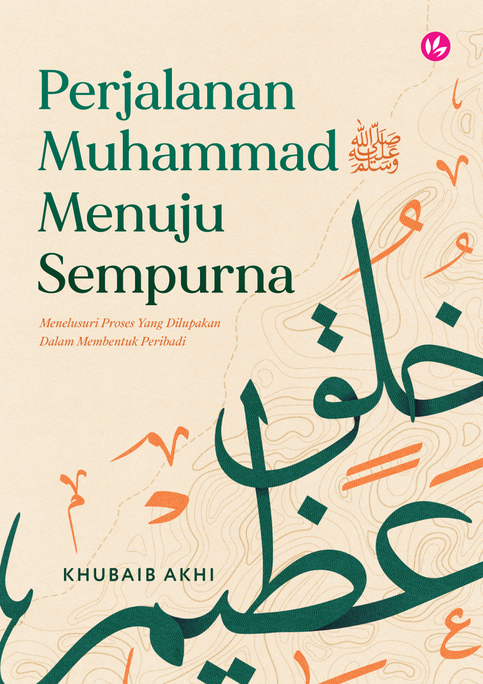 Perjalanan Muhammad ﷺ Menuju Sempurna: Menelusuri Proses Yang Dilupakan Dalam Membentuk Peribadi