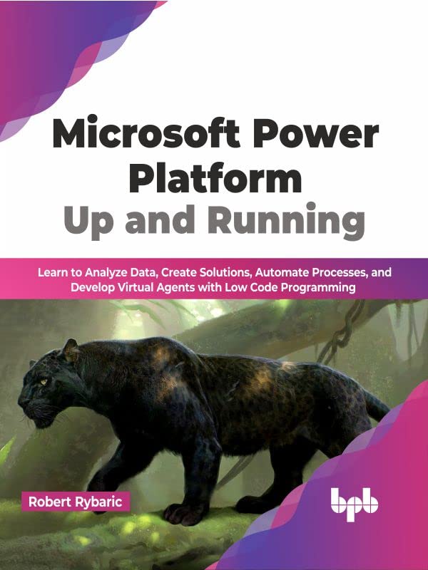 Microsoft Power Platform Up and Running: Learn to Analyze Data, Create ...