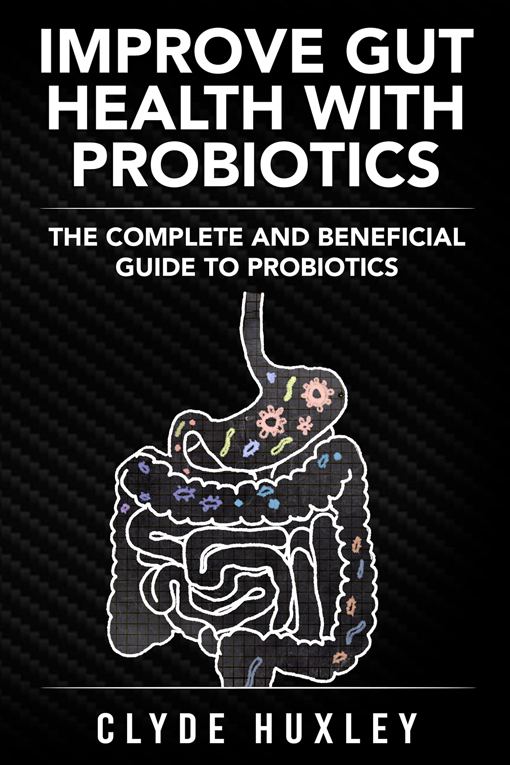 Improve Gut Health with Probiotics The Complete and Beneficial Guide