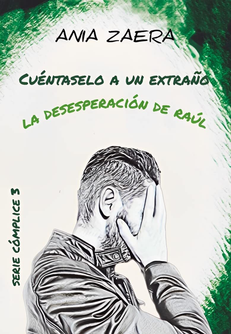 Cuéntaselo a un extraño. La desesperación de Raúl: Descubre un romance contemporáneo lleno de suspense, pasión y amistad (Serie Cómplice nº 3)