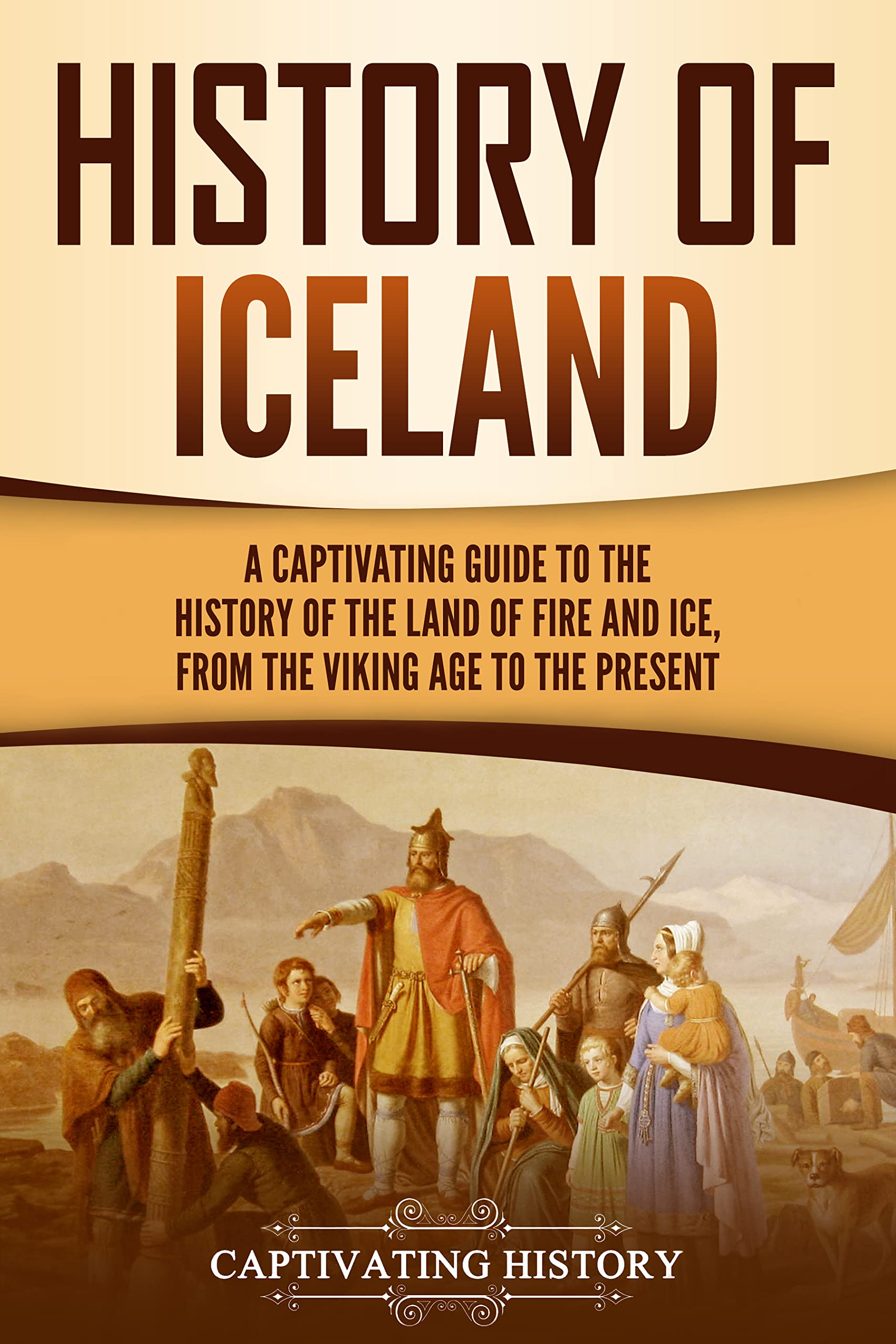 History of Iceland: A Captivating Guide to the History of the Land of Fire and Ice, from the Viking Age to the Present