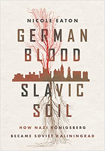 German Blood, Slavic Soil: How Nazi Königsberg Became Soviet Kaliningrad