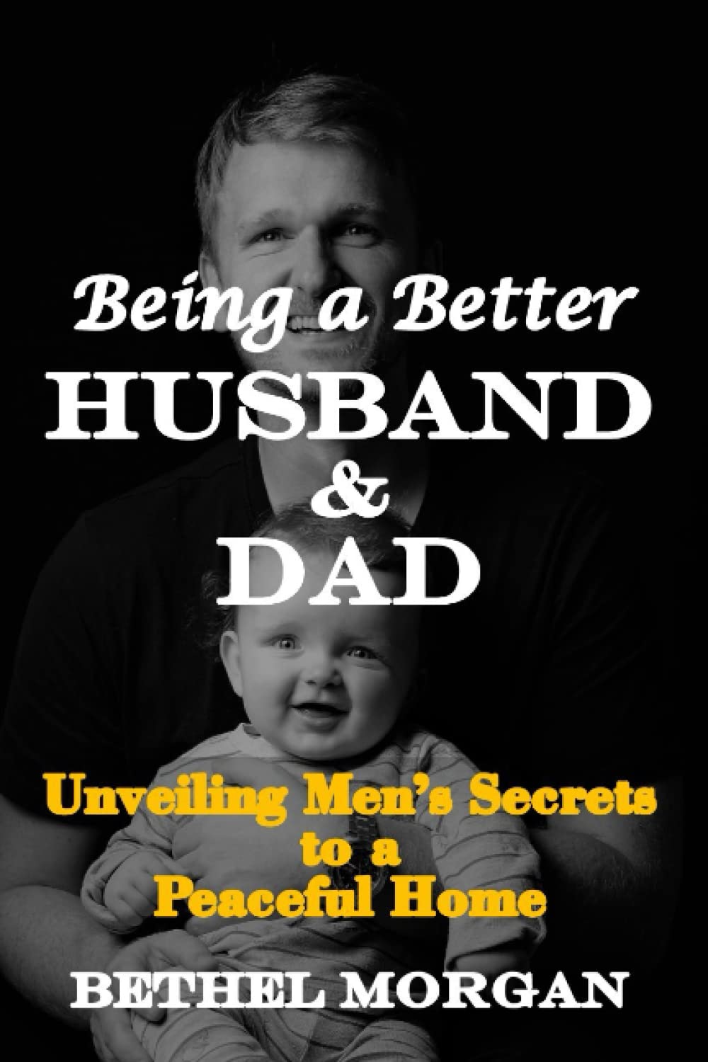 Being a Better Husband & Dad Unveiling Men's Secrets to