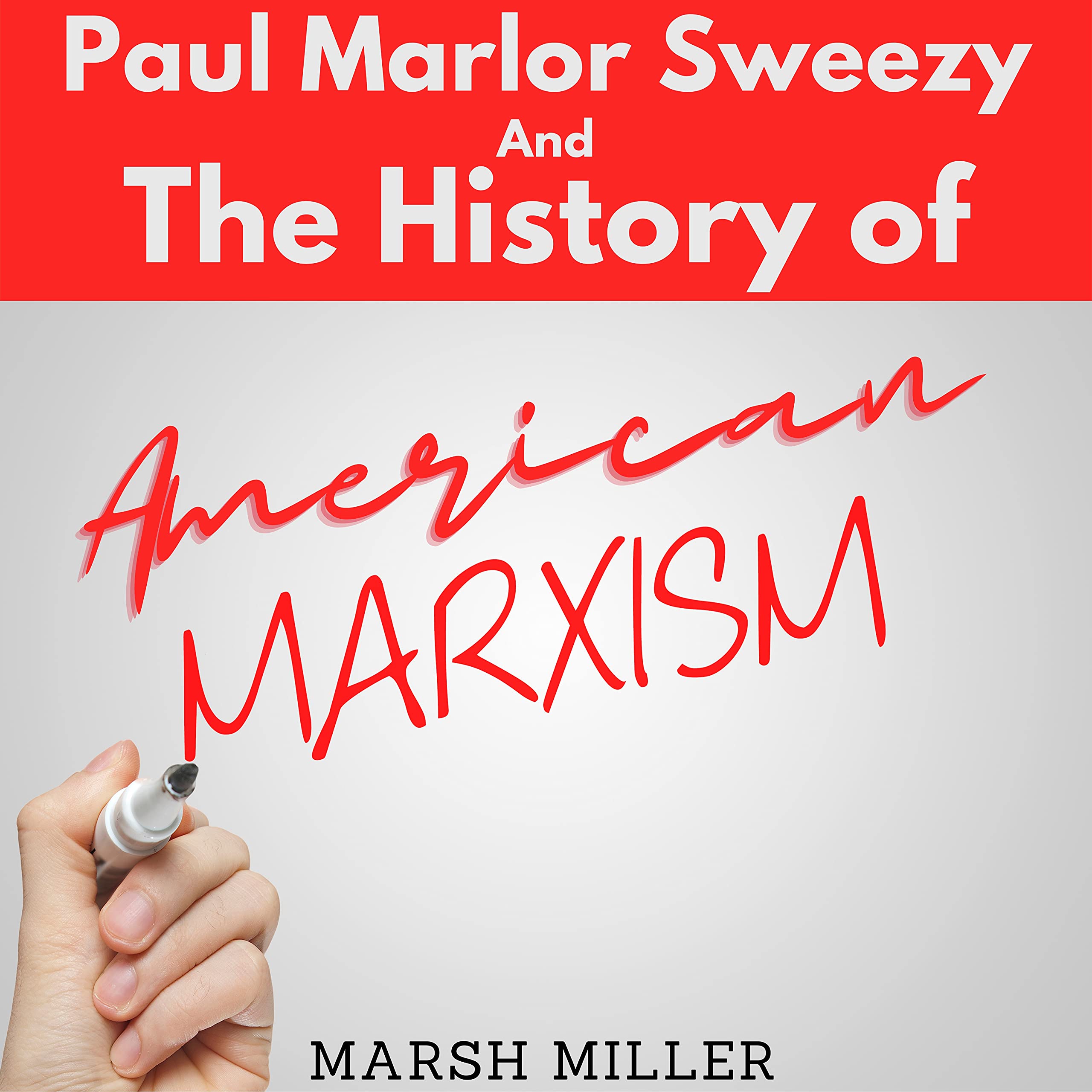 Paul Marlor Sweezy And The History of American Marxism by Marsh Miller