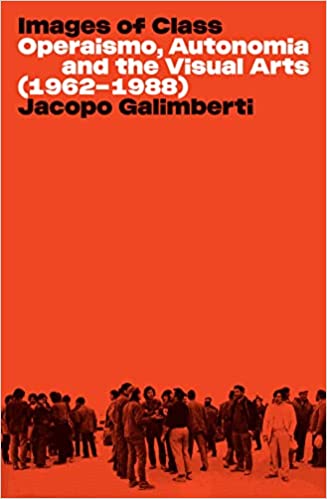 Images of Class: Operaismo, Autonomia and the Visual Arts