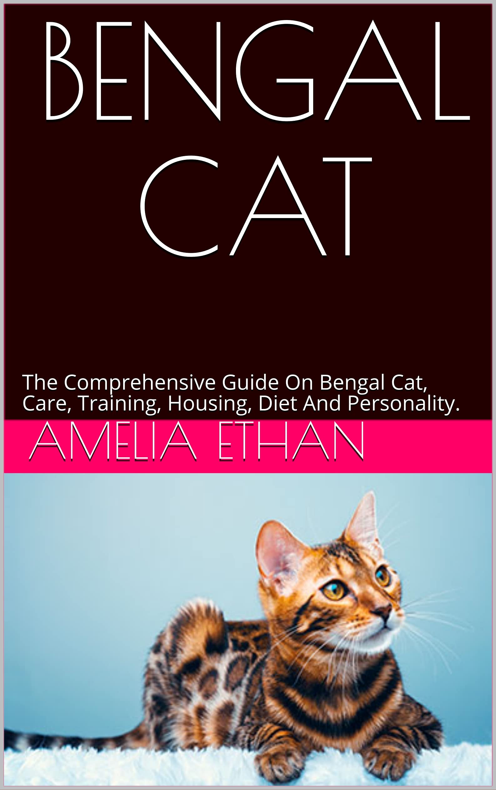 BENGAL CAT The Comprehensive Guide On Bengal Cat, Care, Training