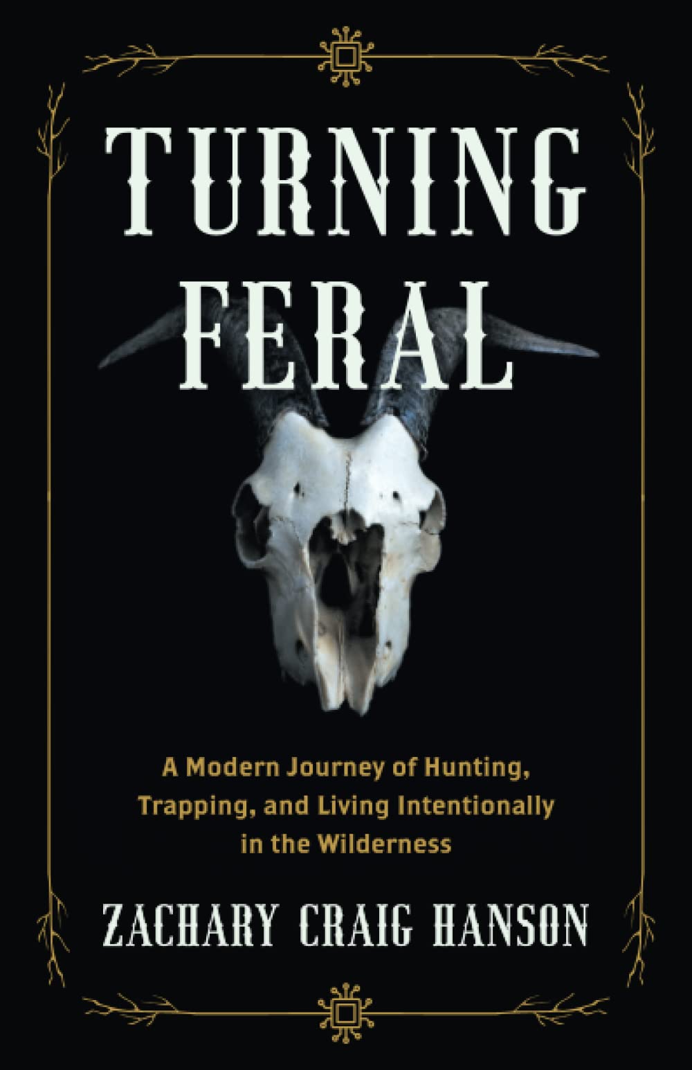 Turning Feral: A Modern Journey of Hunting, Trapping, and Living Intentionally in the Wilderness