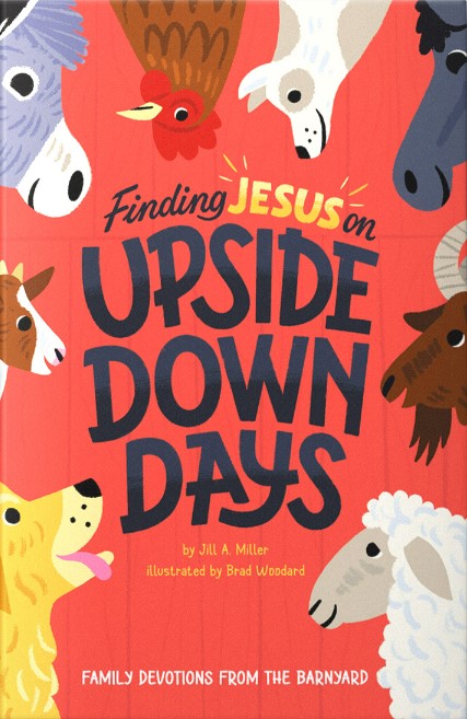 Finding Jesus on Upside Down Days: Family Devotions from the Barnyard