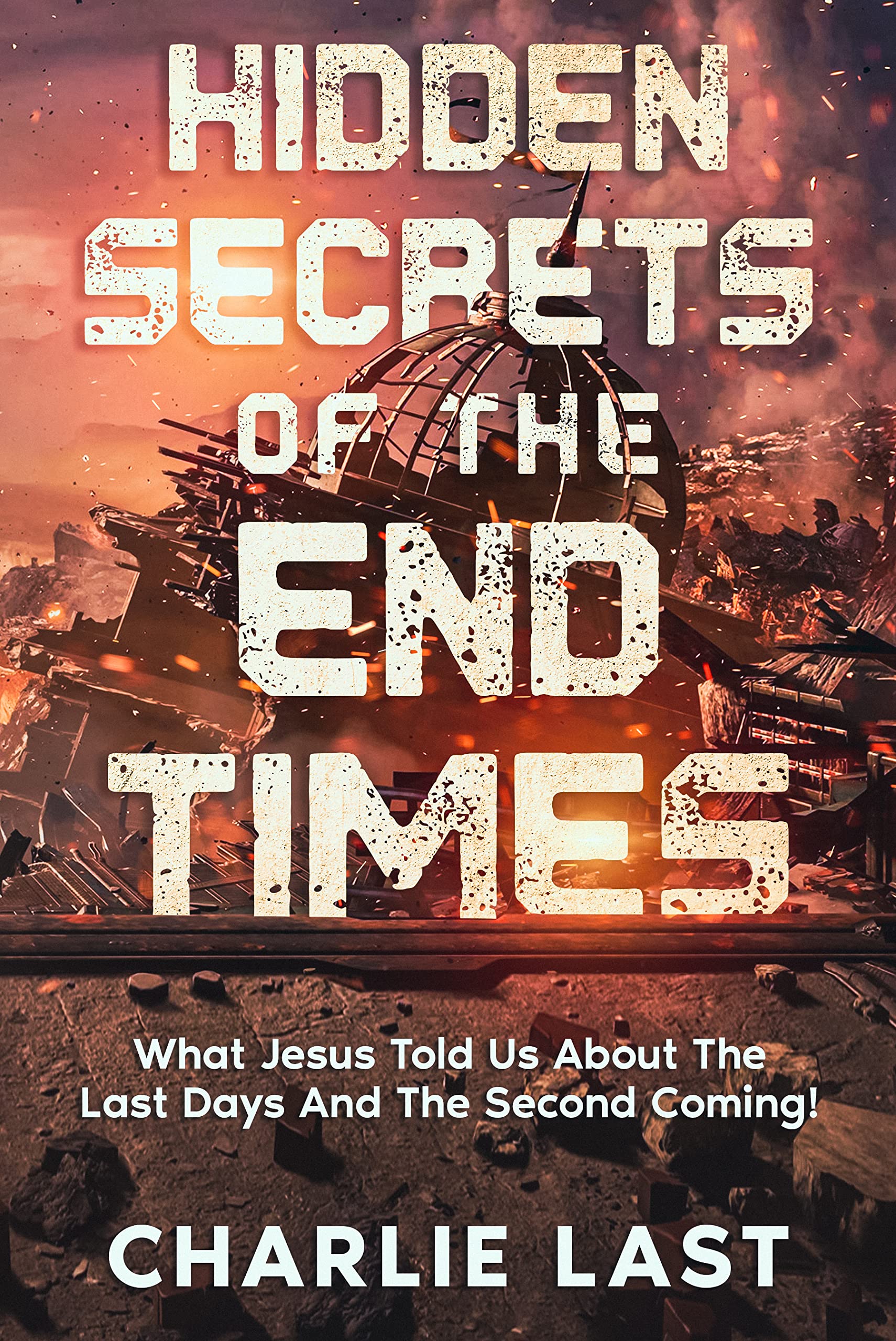 HIDDEN SECRETS OF THE END TIMES: What Jesus Told Us About The Last Days And The Second Coming!