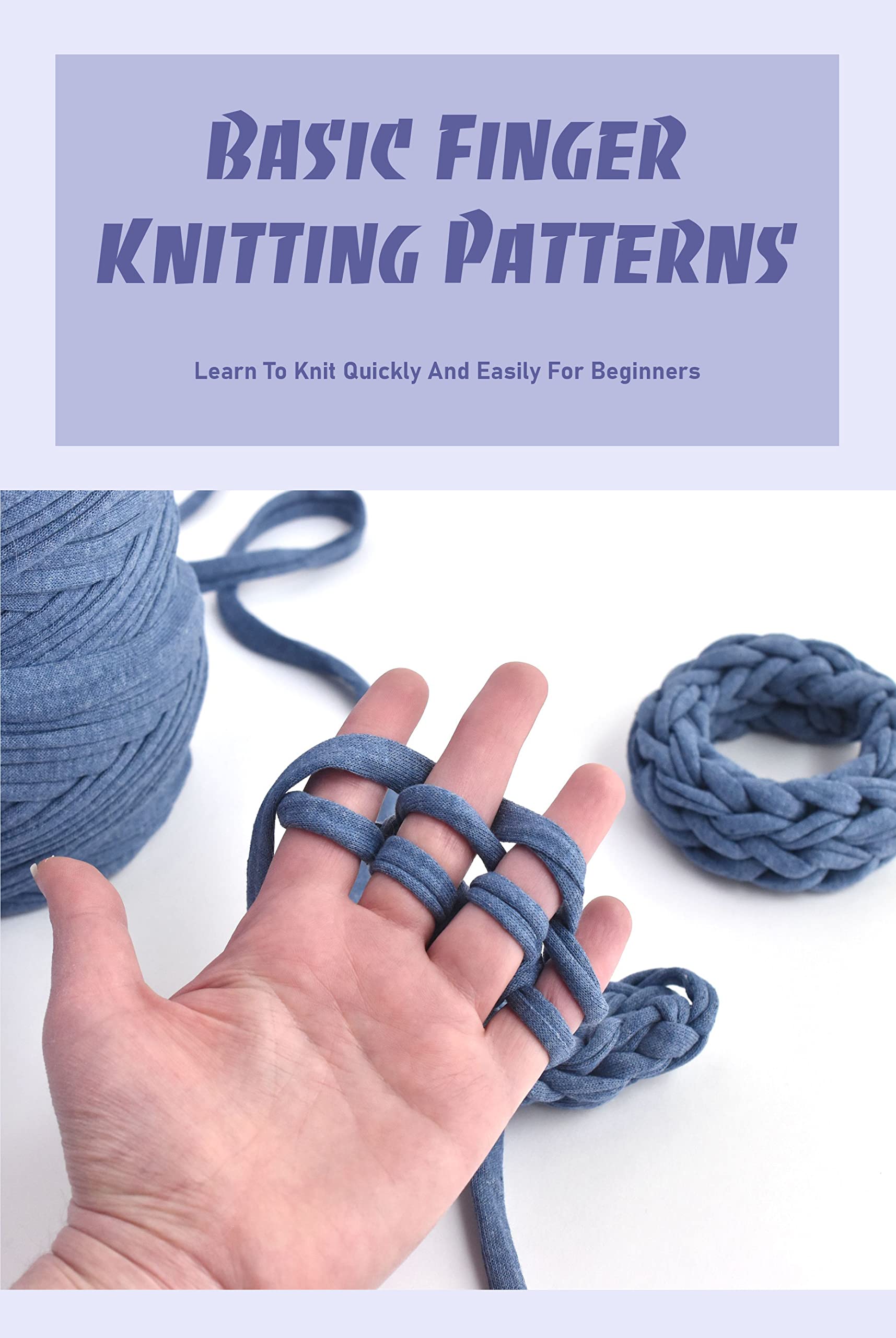 Basic Finger Knitting Patterns Learn To Knit Quickly And Easily For