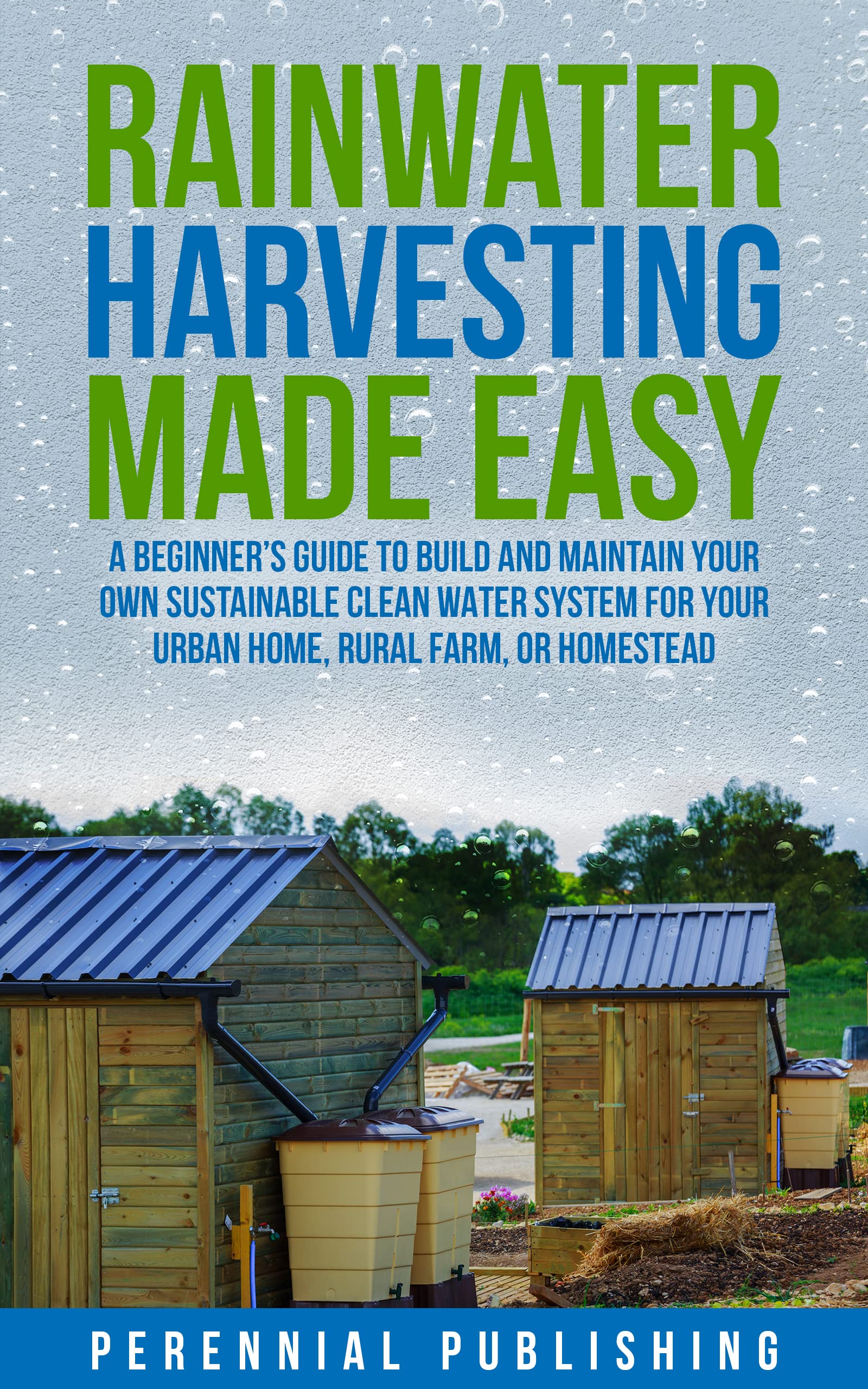 Rainwater Harvesting Made Easy A Beginner's Guide to Build and