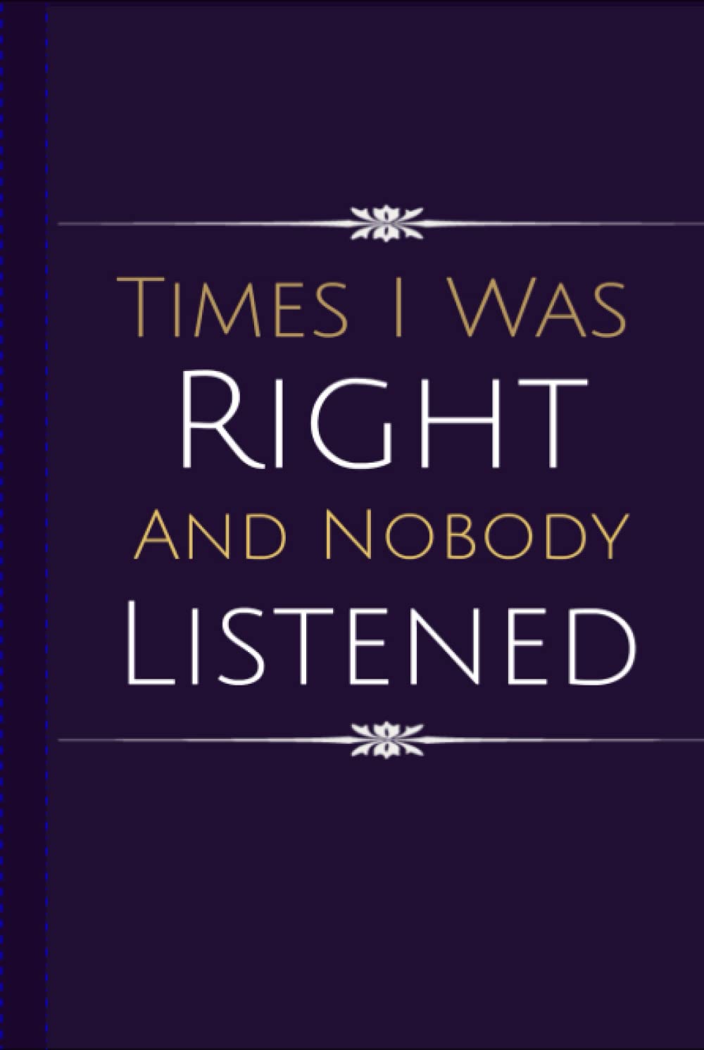 times i was right and nobody listened . (Funny Office Notebooks