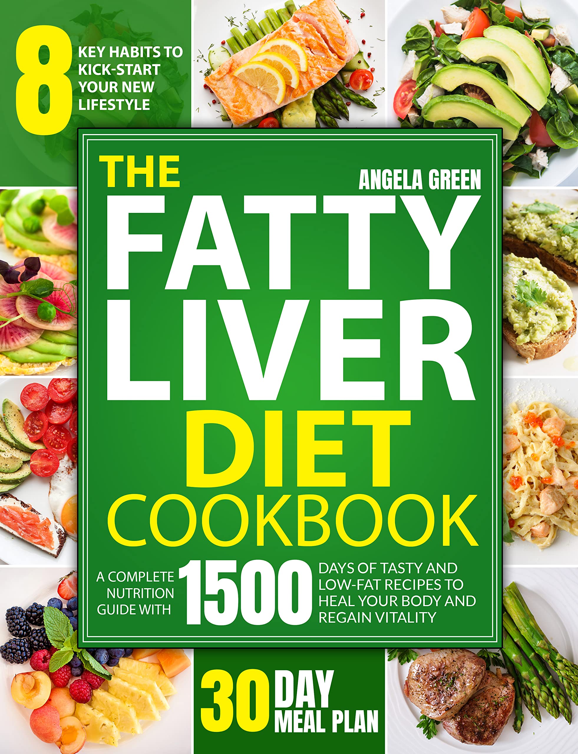 The Fatty Liver Diet Cookbook: A Complete Nutrition Guide with 1500 Days of Tasty and Low-Fat Recipes to Heal Your Body and Regain Vitality. Include The 8 Key Habits to Kick-start a New Lifestyle