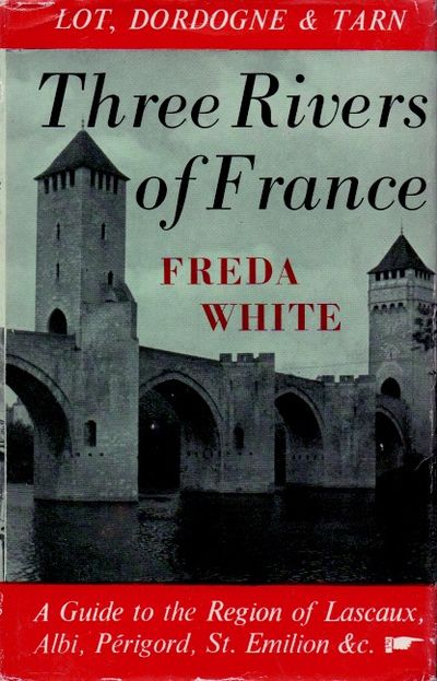 Three Rivers of France: Dordogne, Lot, Tarn by Freda White | Goodreads