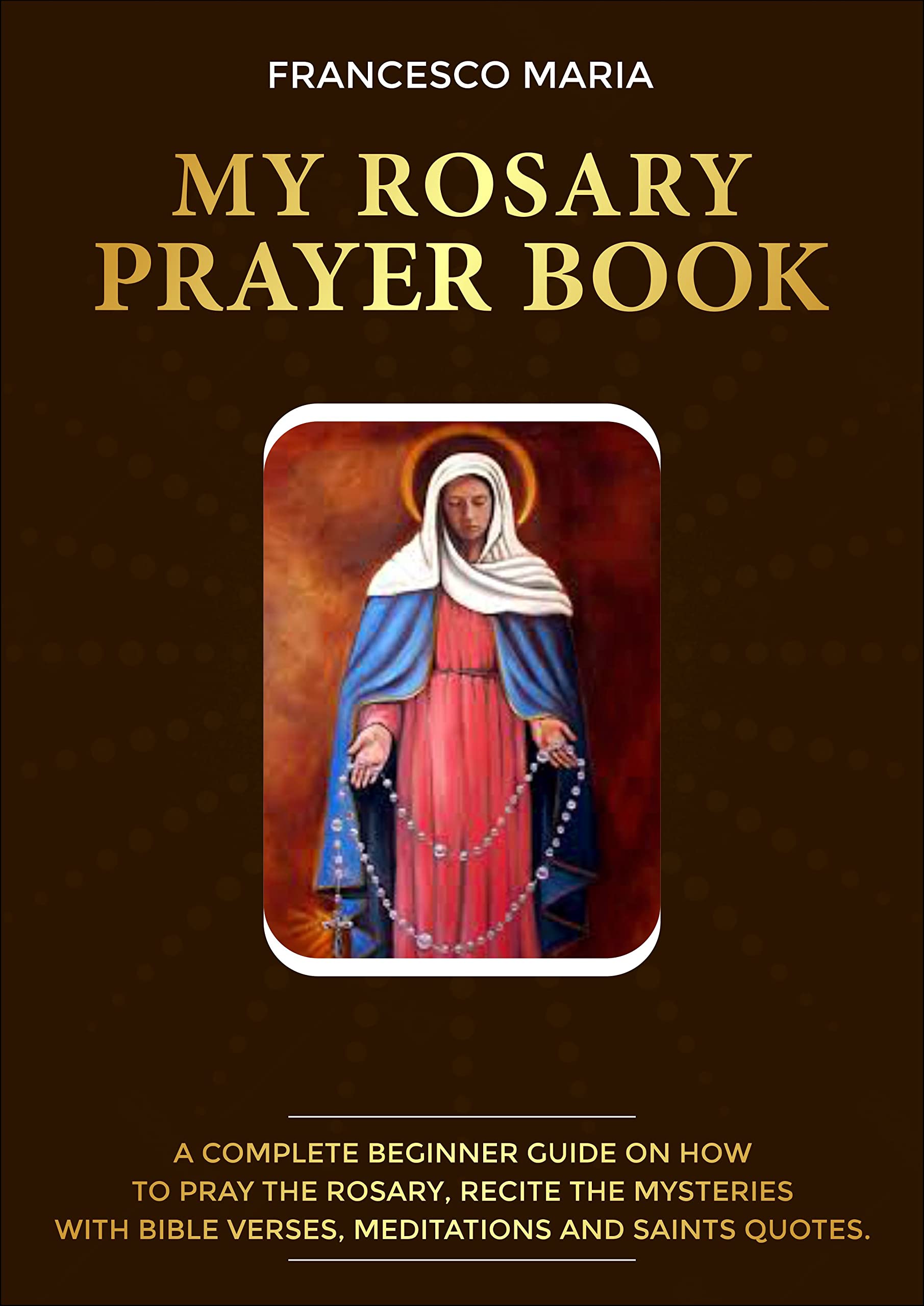 My Rosary Prayer Book A complete beginner guide on how to say, pray