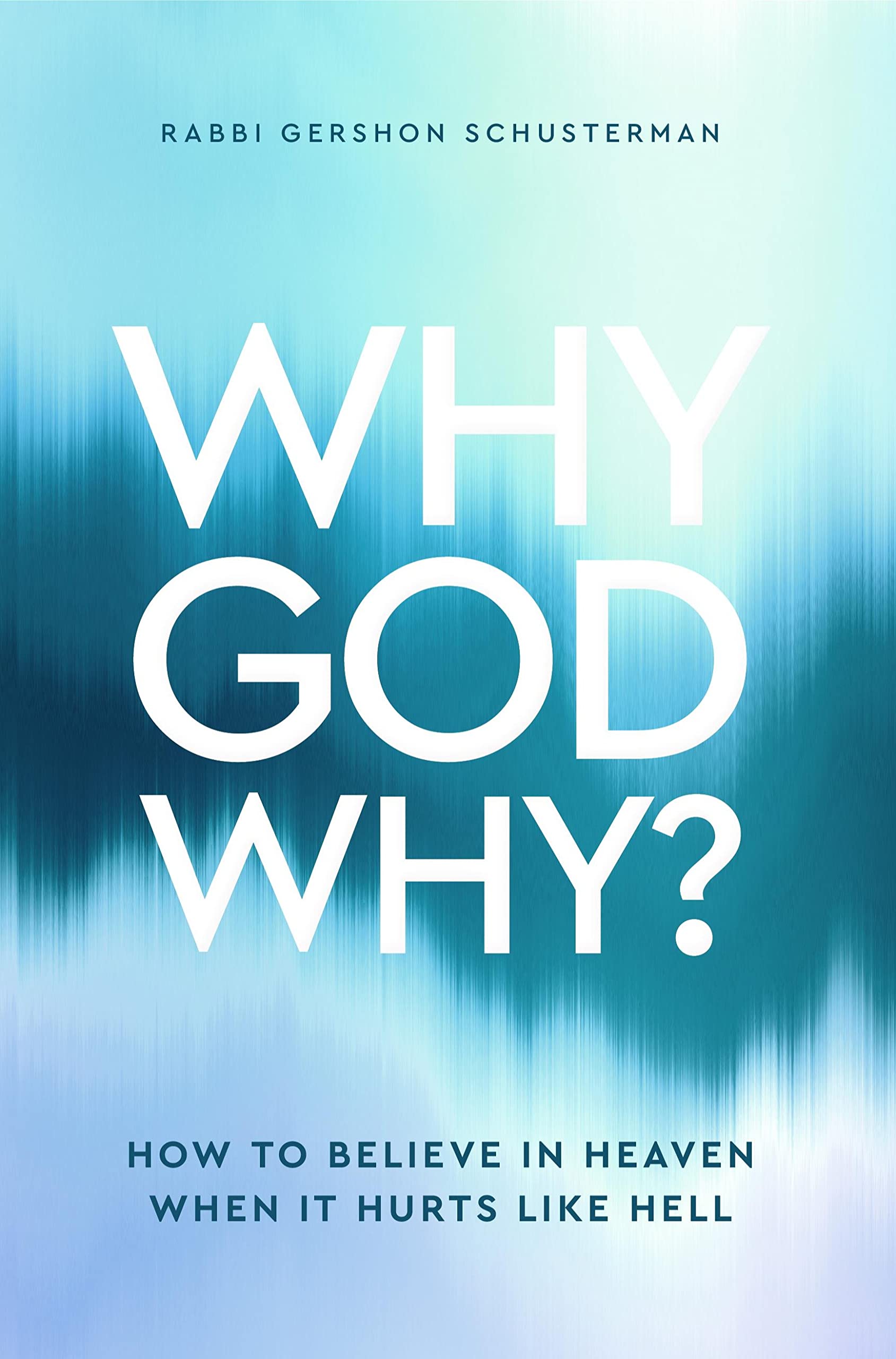 Why God Why: How to Believe in Heaven When it Hurts Like Hell