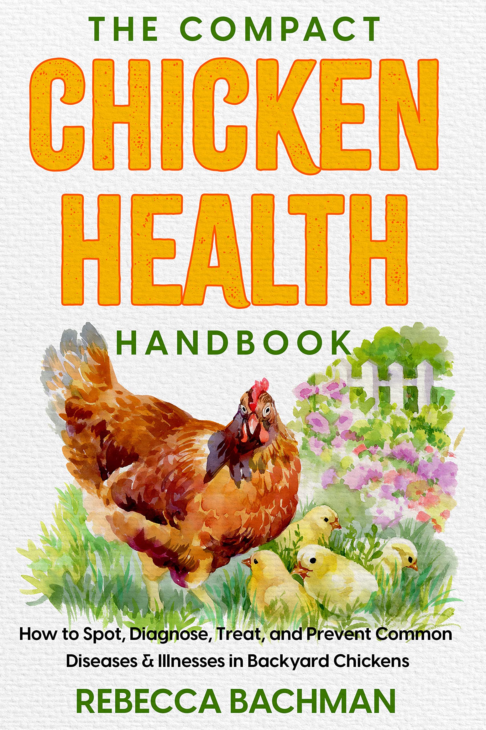 The Compact Chicken Health Handbook How to Spot, Diagnose, Treat, and
