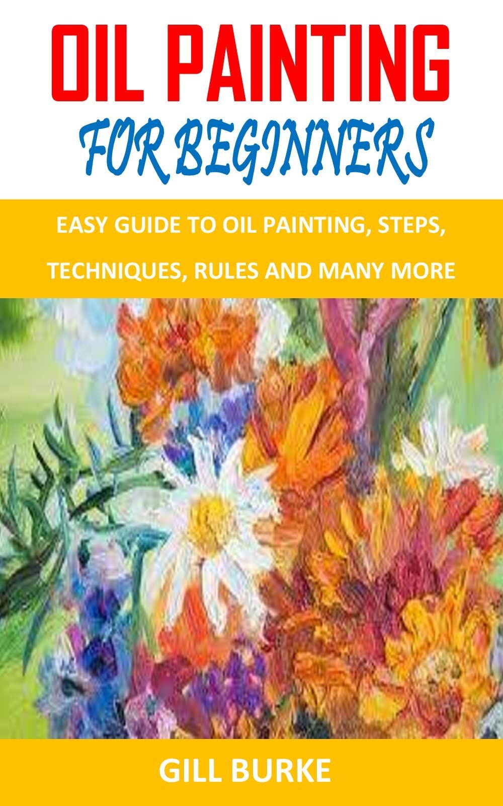 OIL PAINTING FOR BEGINNERS EASY GUIDE TO OIL PAINTING, STEPS