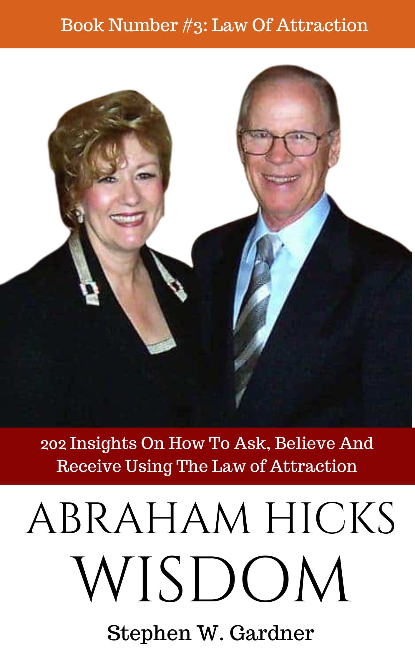 Abraham Hicks Wisdom: 202 Insights On How To Ask, Believe and Recieve Using The Law of Attraction