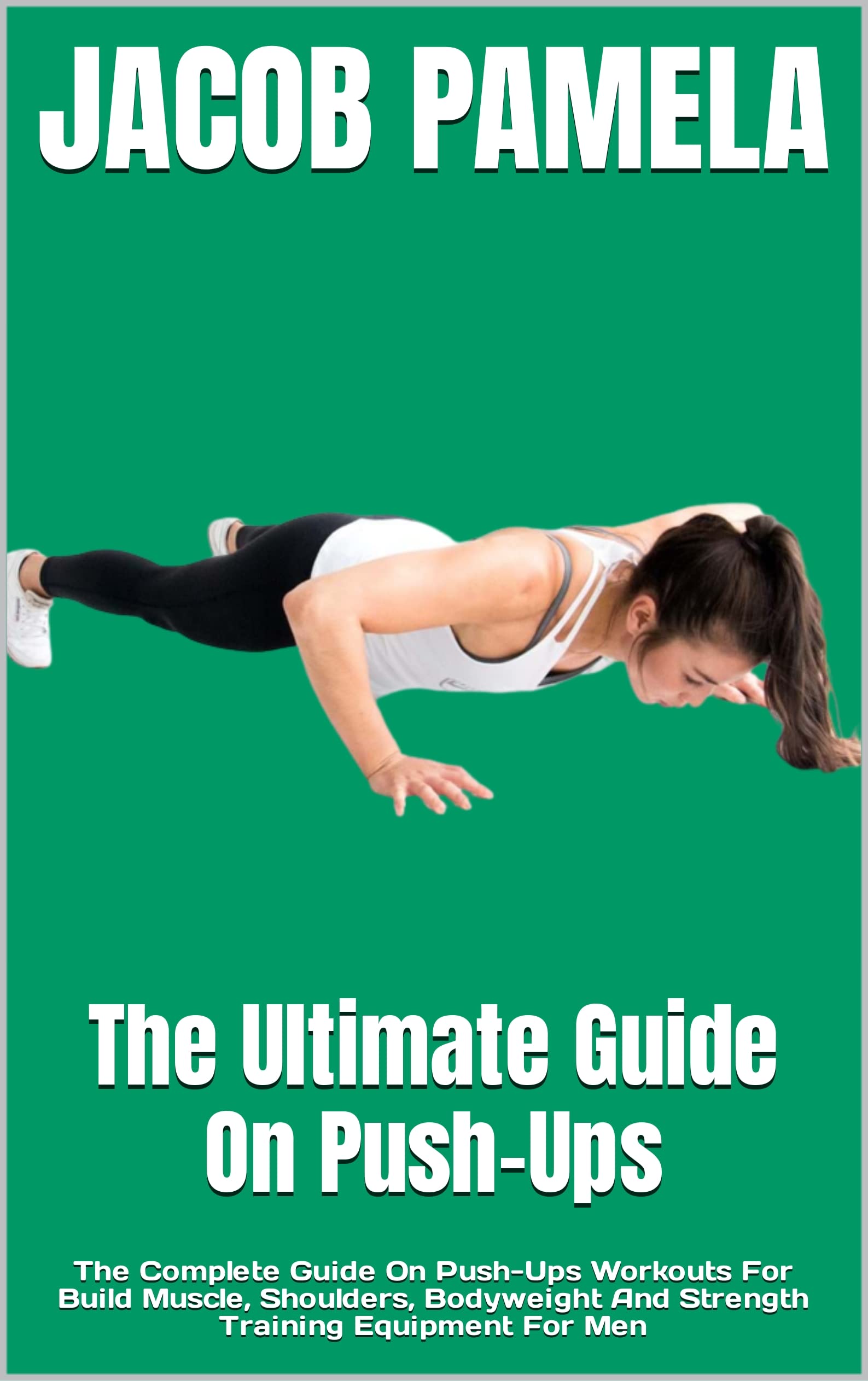 The Ultimate Guide On PushUps The Complete Guide On PushUps