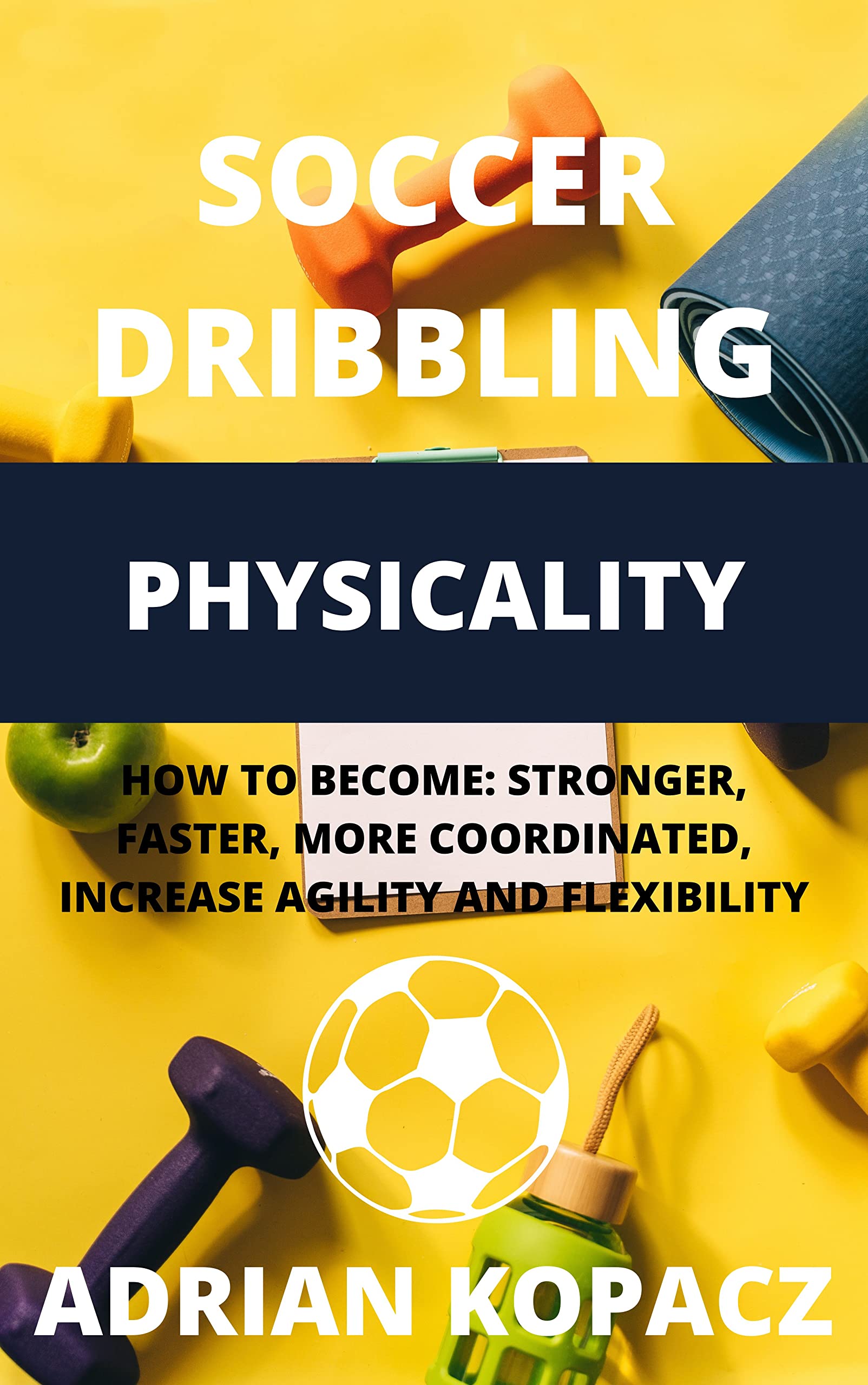 SOCCER DRIBBLING PHYSICALITY HOW TO STRONGER, FASTER, MORE