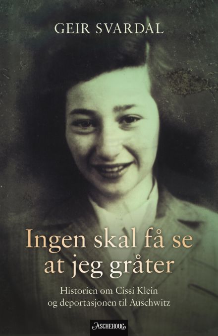 Ingen skal få se at jeg gråter: historien om Cissi Klein og deportasjonen til Auschwitz