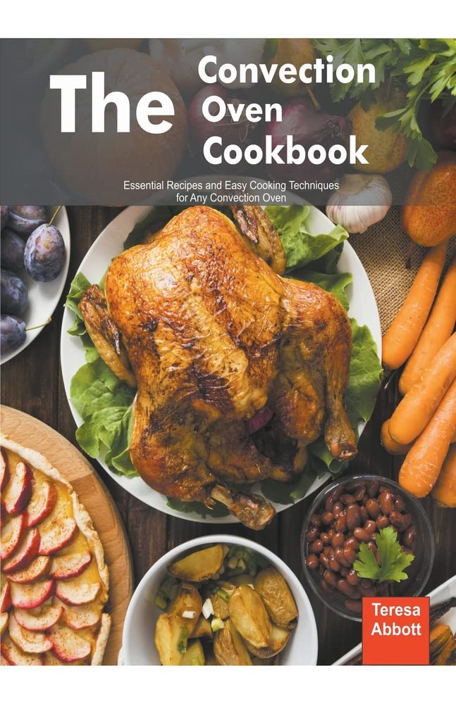 The Convection Oven Cookbook Essential Recipes and Easy Cooking