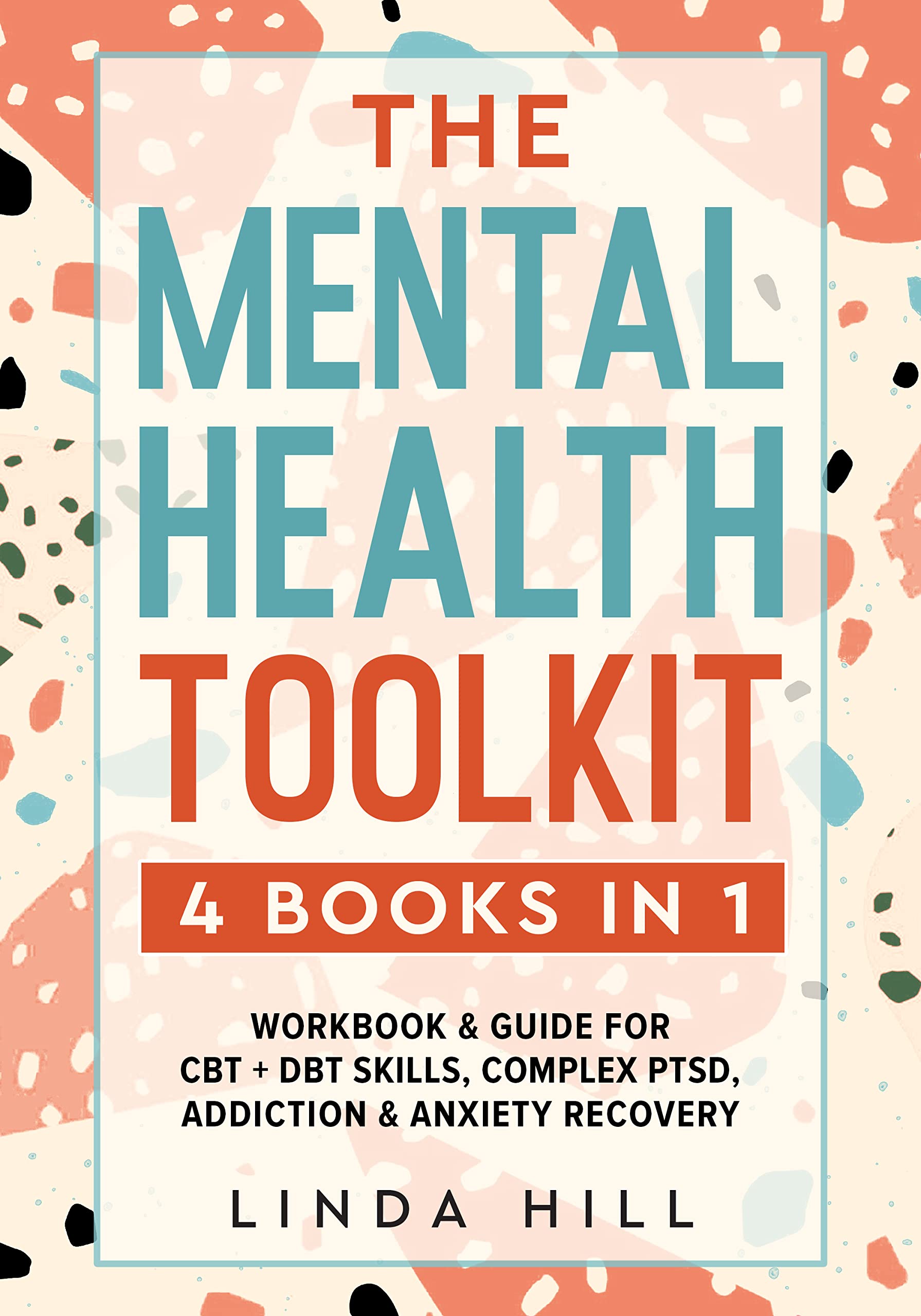 The Mental Health Toolkit (4 Books in 1): Workbook & Guide for CBT + DBT Skills, Complex PTSD, Addiction & Anxiety Recovery