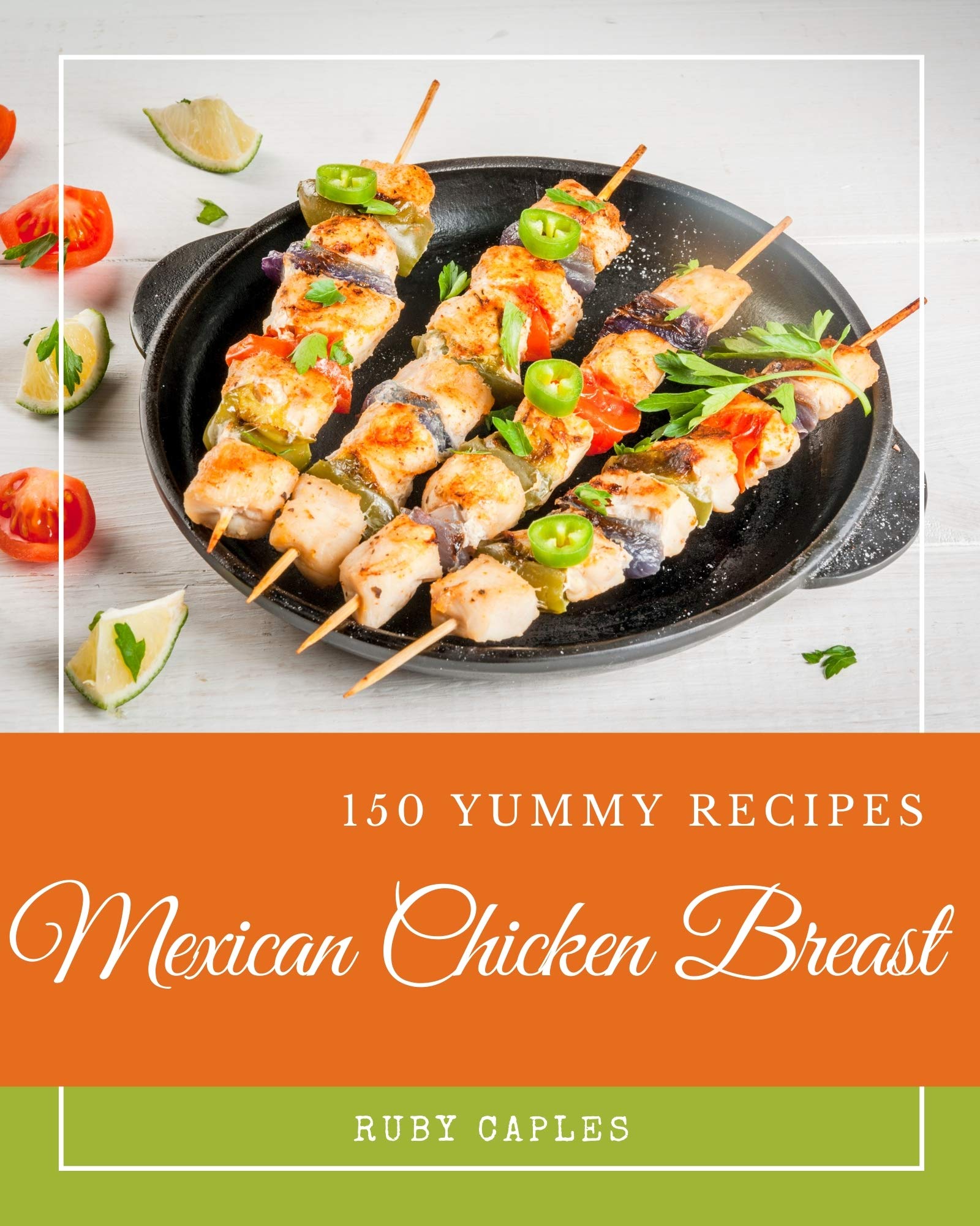 150 Yummy Mexican Chicken Breast Recipes Enjoy Everyday With Yummy Mexican Chicken Breast