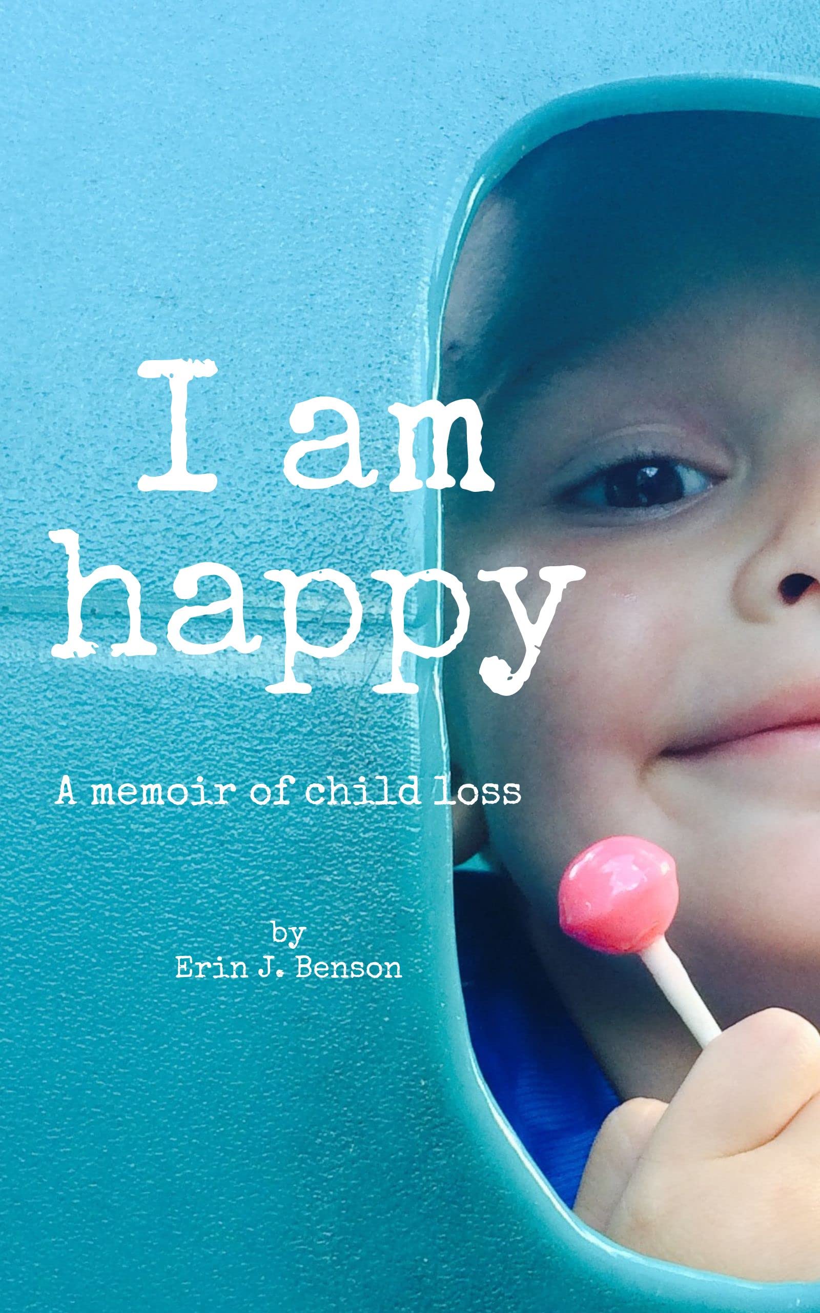 I Am Happy: A Memoir of Child Loss