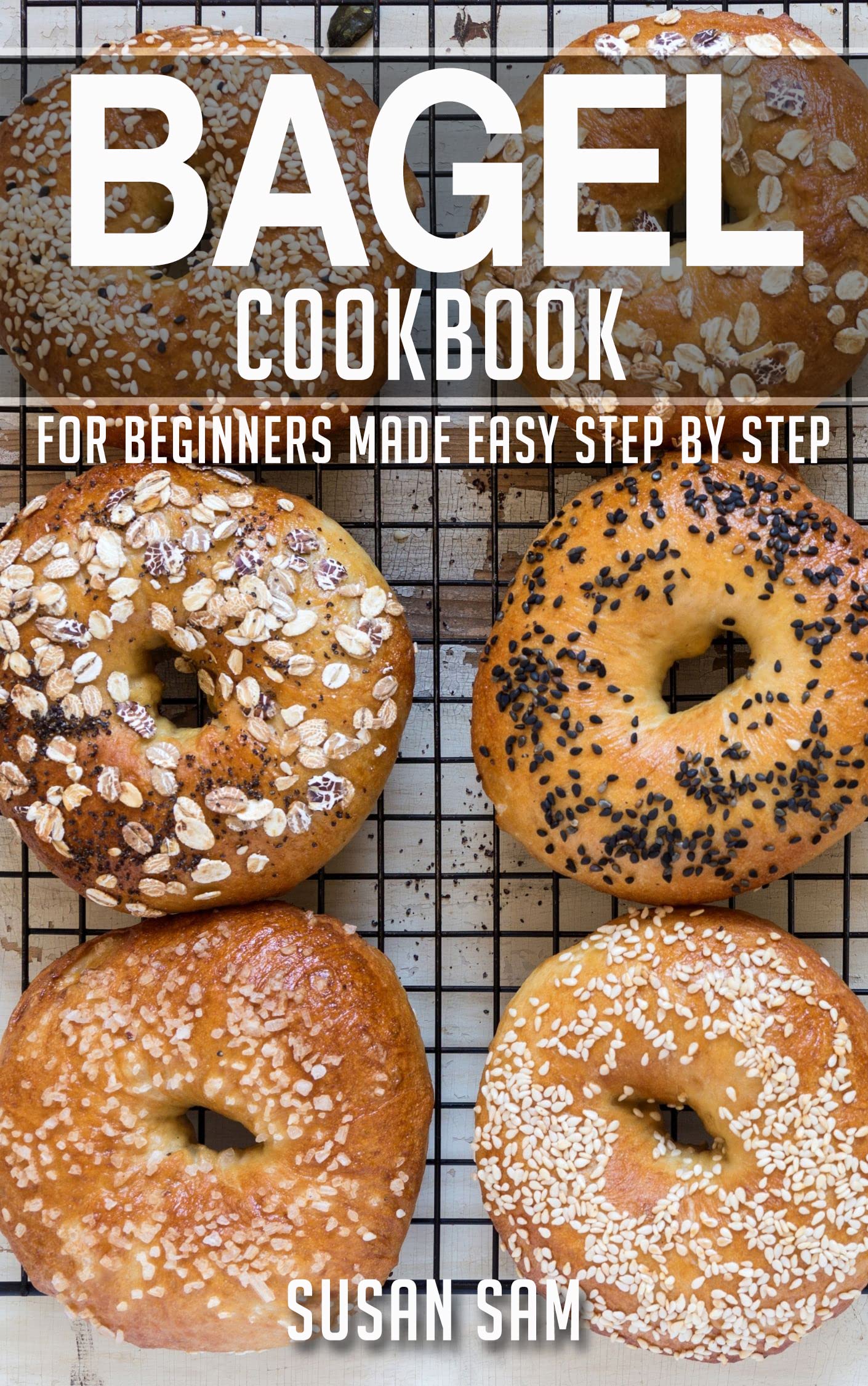 BAGEL COOKBOOK BOOK 1, FOR BEGINNERS MADE EASY STEP BY STEP by Susan