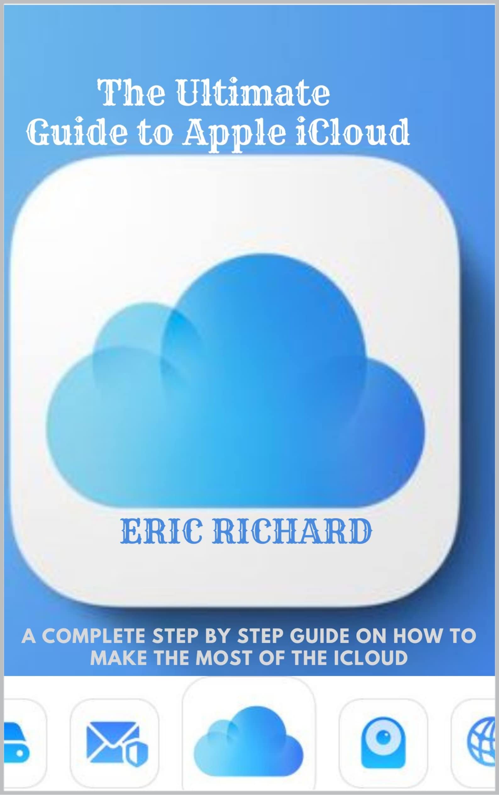 THE ULTIMATE GUIDE TO APPLE iCLOUD A complete step by step guide on