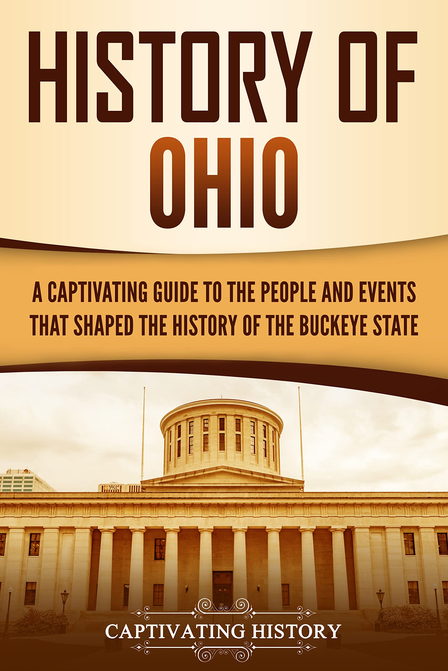 History of Ohio A Captivating Guide to the People and Events That Shaped the History of the