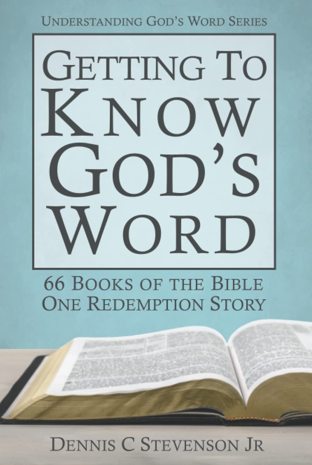 Getting To Know God's Word How 66 Books of the Bible Tell God's Redemption Story by Dennis C