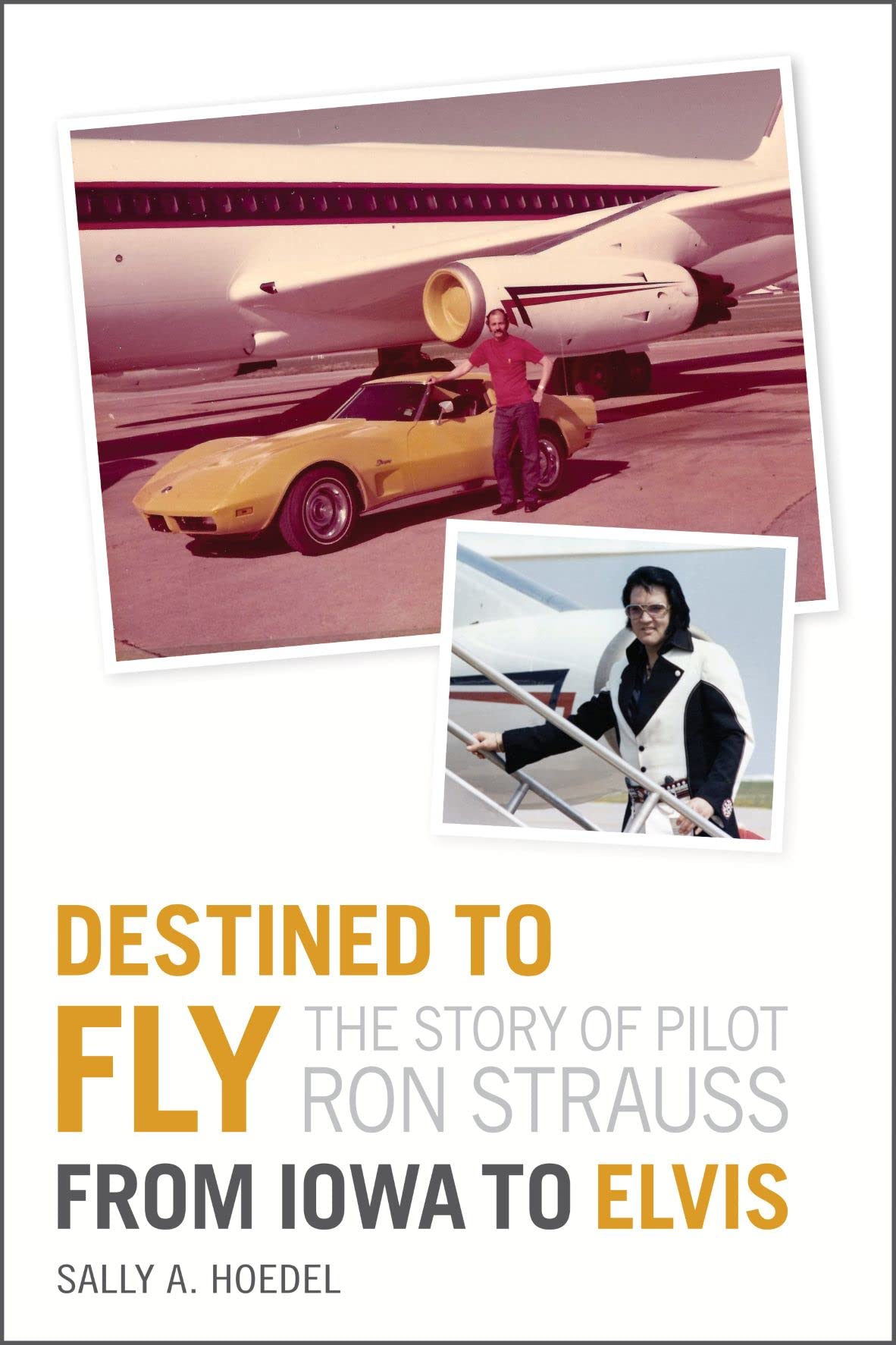 Destined to Fly: The Story of Pilot Ron Strauss - From Iowa to Elvis