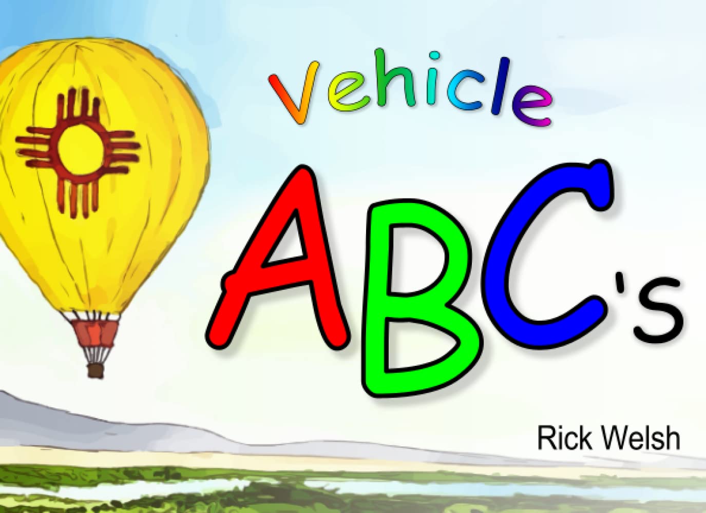 Vehicle ABC's Learning Your ABC’s with Vehicles by Rick Welsh Goodreads