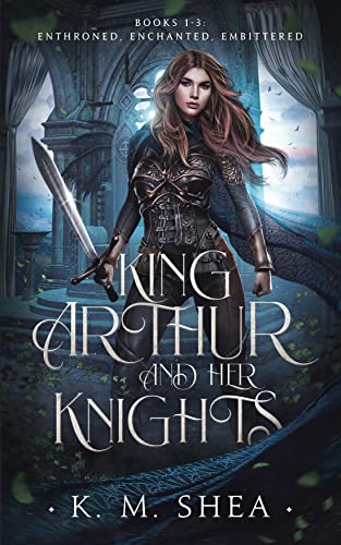 King Arthur and Her Knights: Enthroned / Enchanted / Embittered (King Arthur and Her Knights, #1-3)