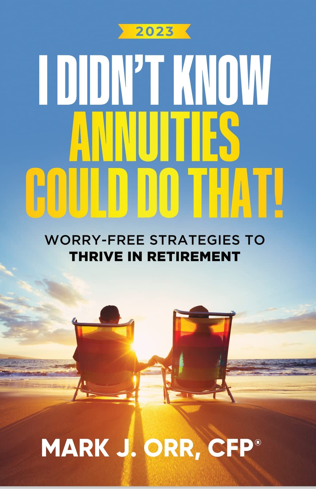 I Didn’t Know Annuities Could Do That!: Worry-Free Strategies to Thrive in Retirement