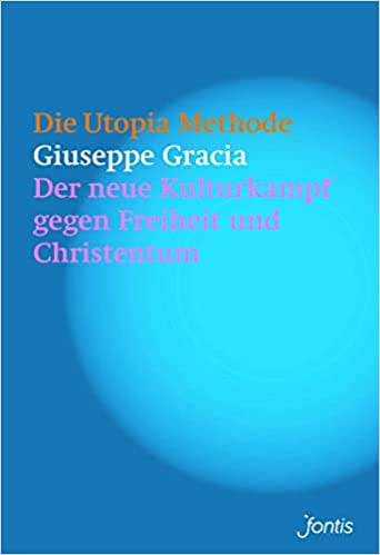 Die UtopiaMethode Der neue Kulturkampf gegen Freiheit und Christentum