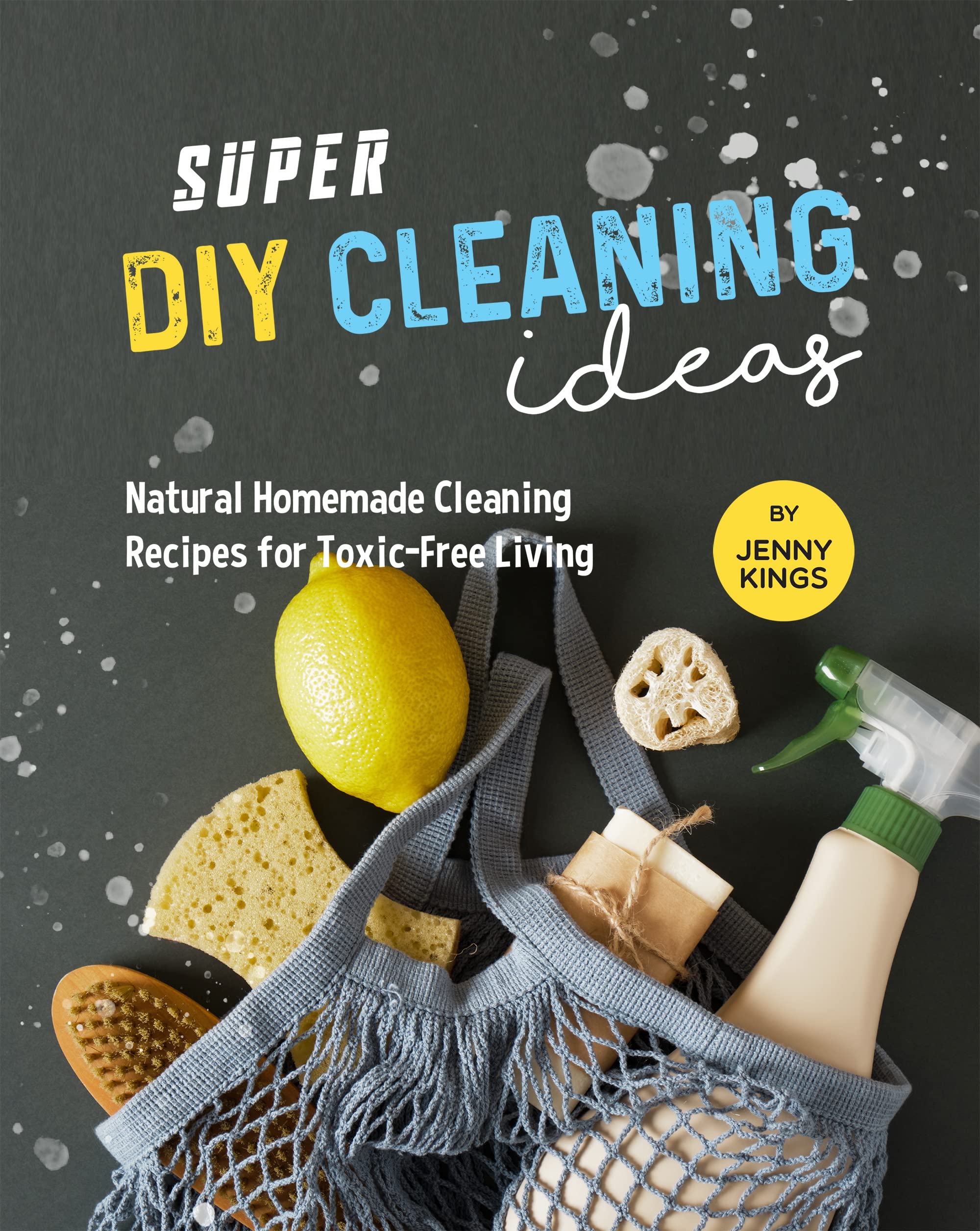 Super DIY Cleaning Ideas Natural Homemade Cleaning Recipes for Toxic