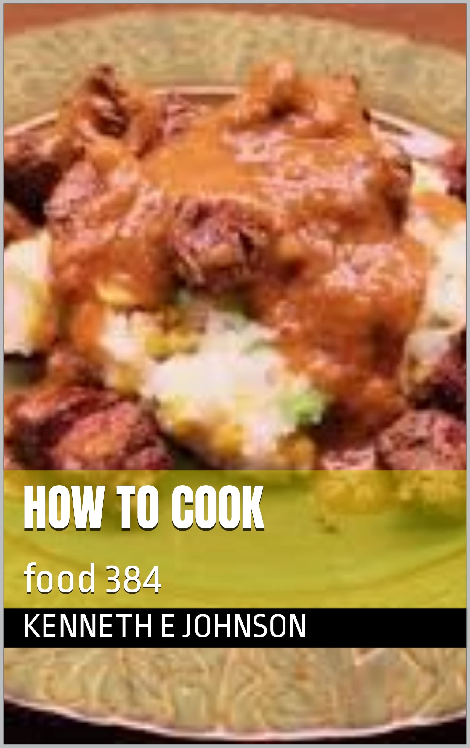 how-to-cook-food-384-by-kenneth-e-johnson-goodreads