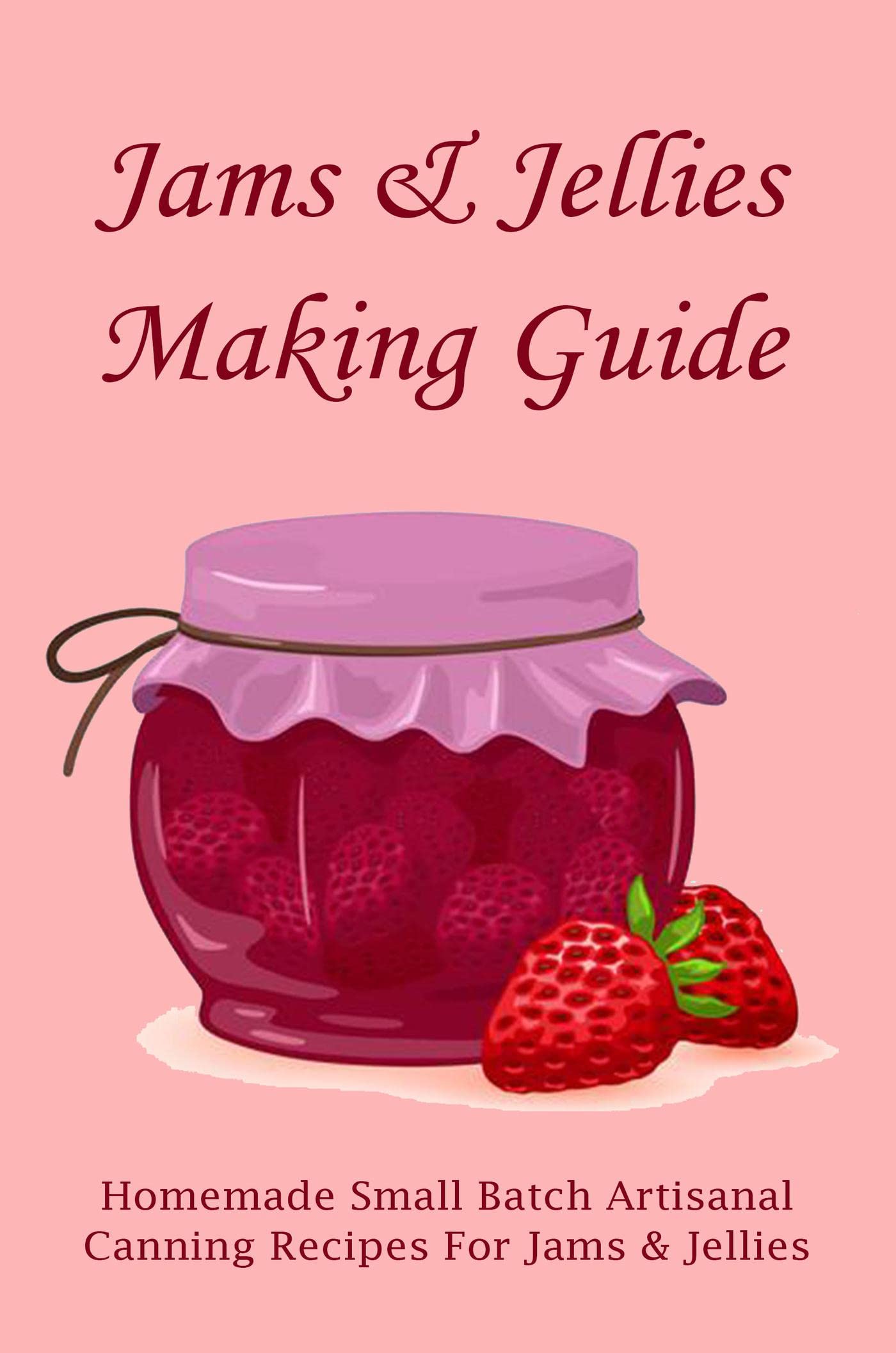 Jams & Jellies Making Guide Homemade Small Batch Artisanal Canning