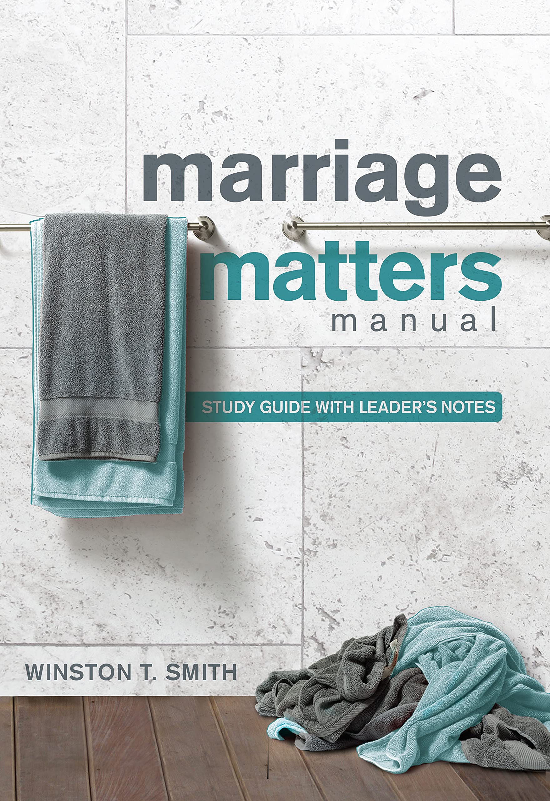 Marriage Matters Manual Study Guide with Leader's Notes by Winston T