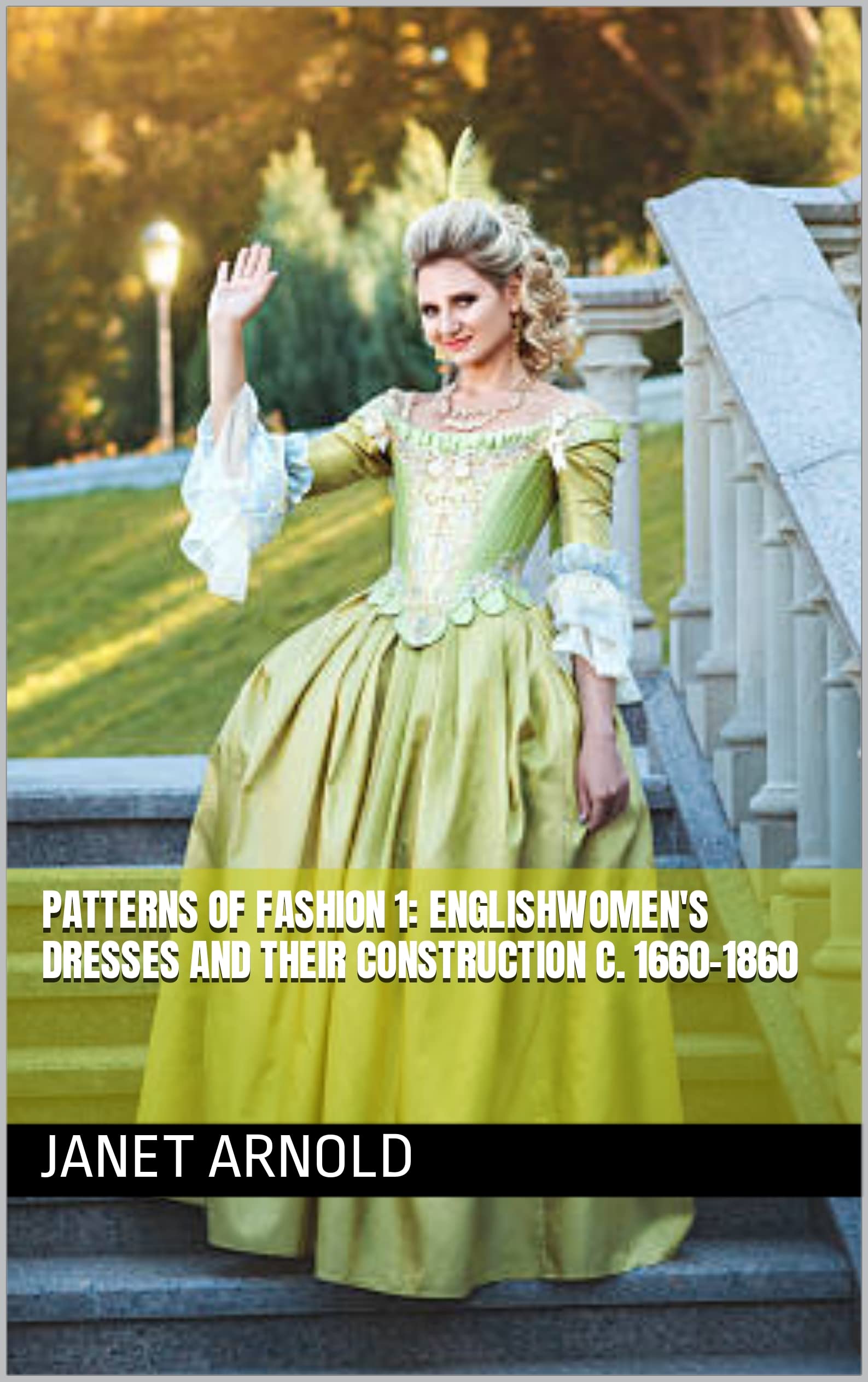 Patterns of Fashion 1: Englishwomen s Dresses and Their Construction C