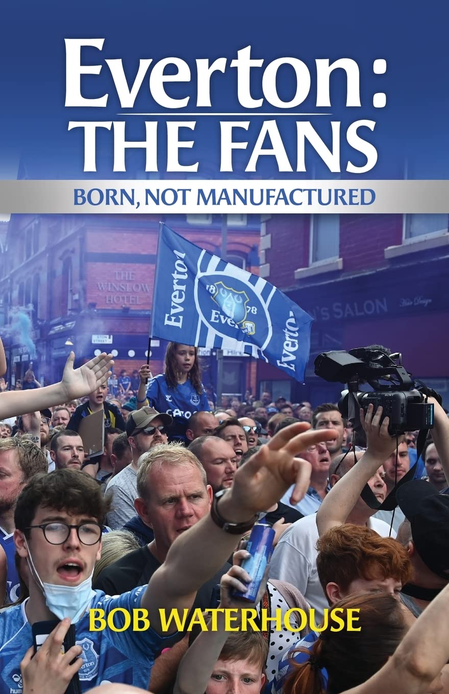 Everton The Fans Born, Not Manufactured by Bob Waterhouse Goodreads