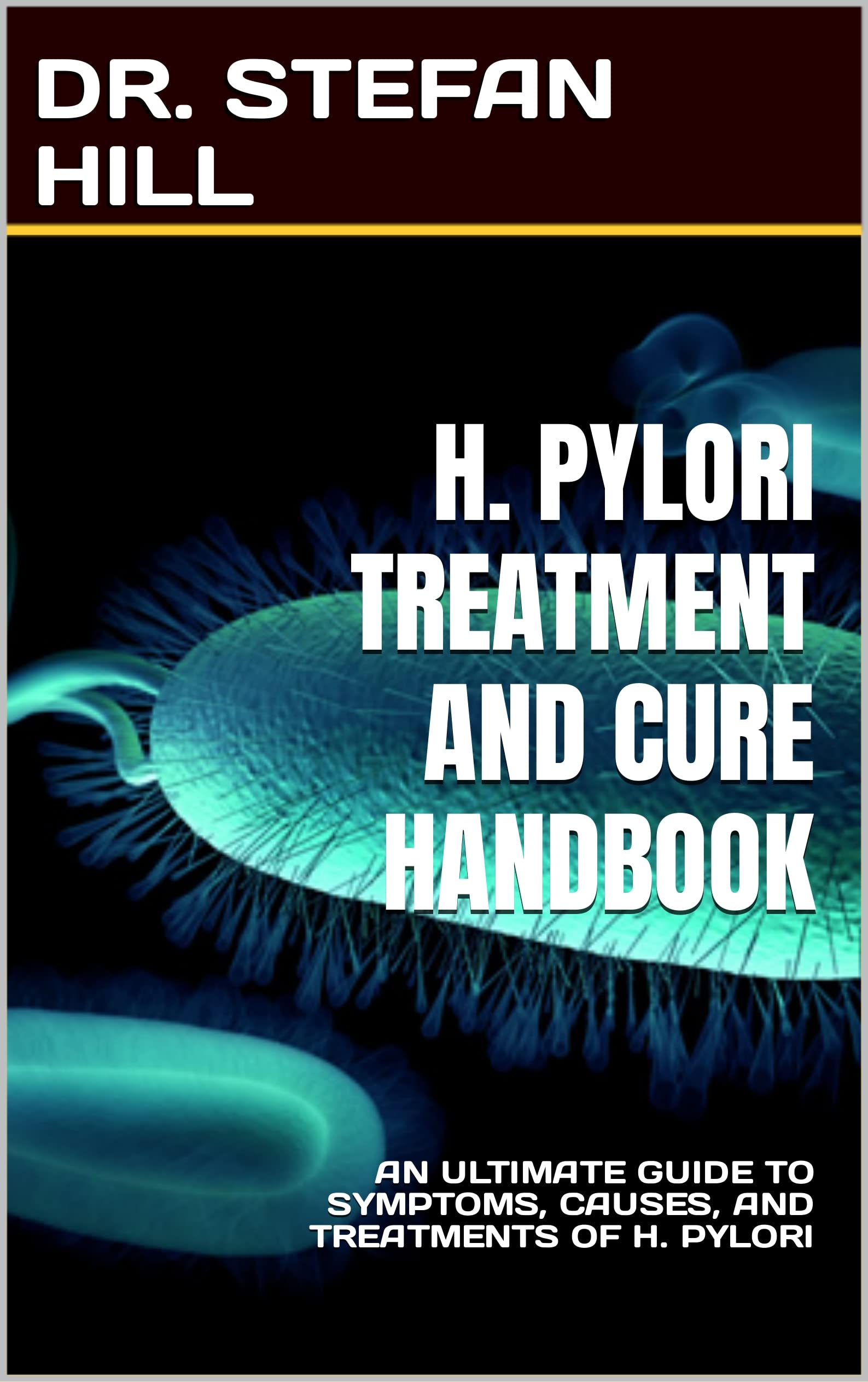 H. PYLORI TREATMENT AND CURE HANDBOOK AN ULTIMATE GUIDE TO SYMPTOMS
