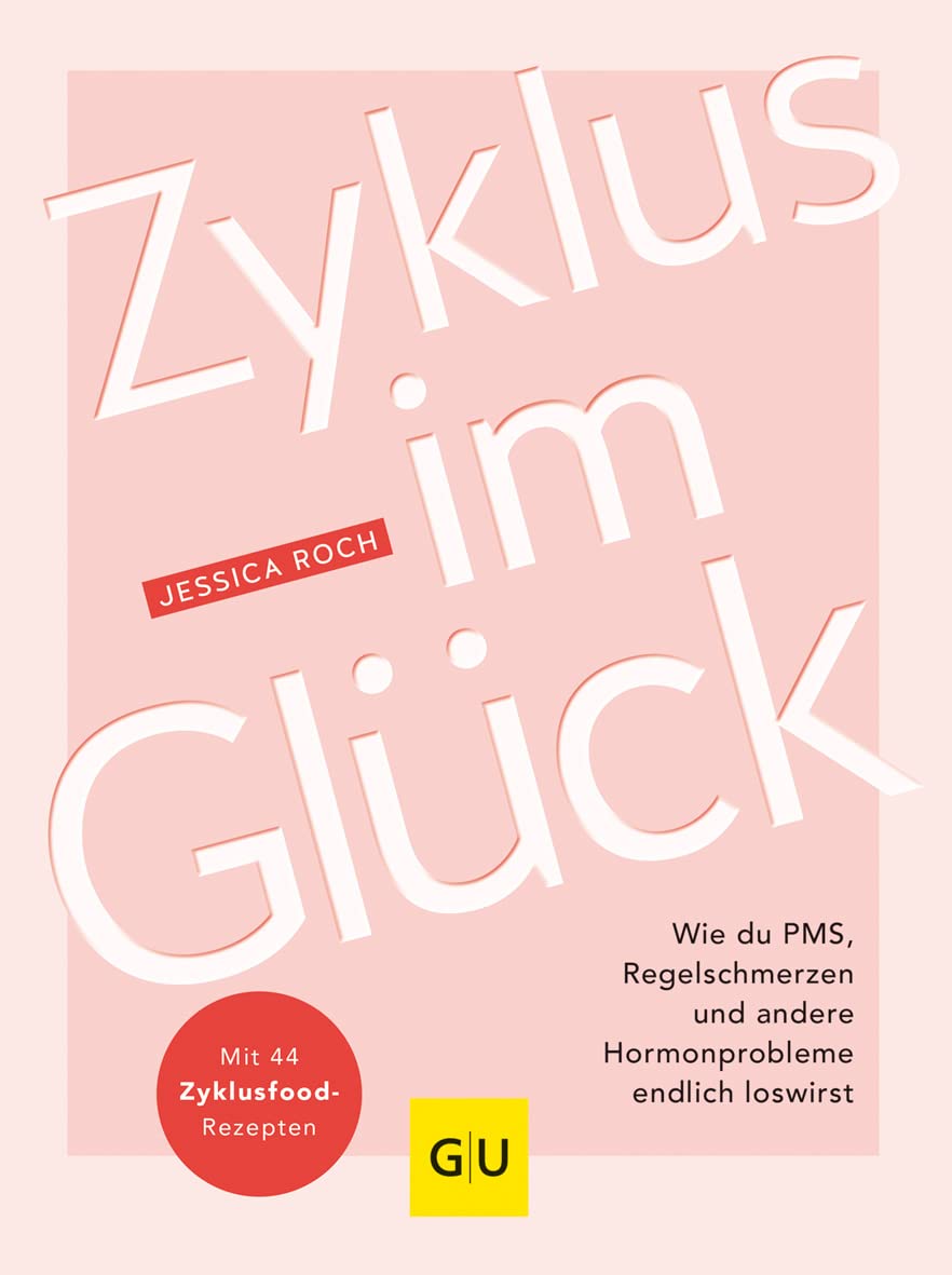 Zyklus im Glück: Wie du PMS, Regelschmerzen und andere Hormonprobleme endlich loswirst
