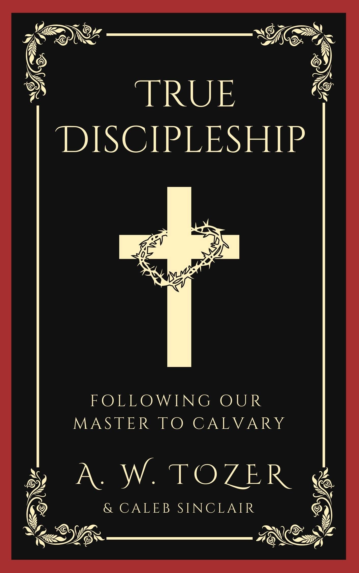 True Discipleship: Embracing the Call to Follow Jesus to Calvary with Faith, Sacrifice, and Devotion (Grapevine Edition)